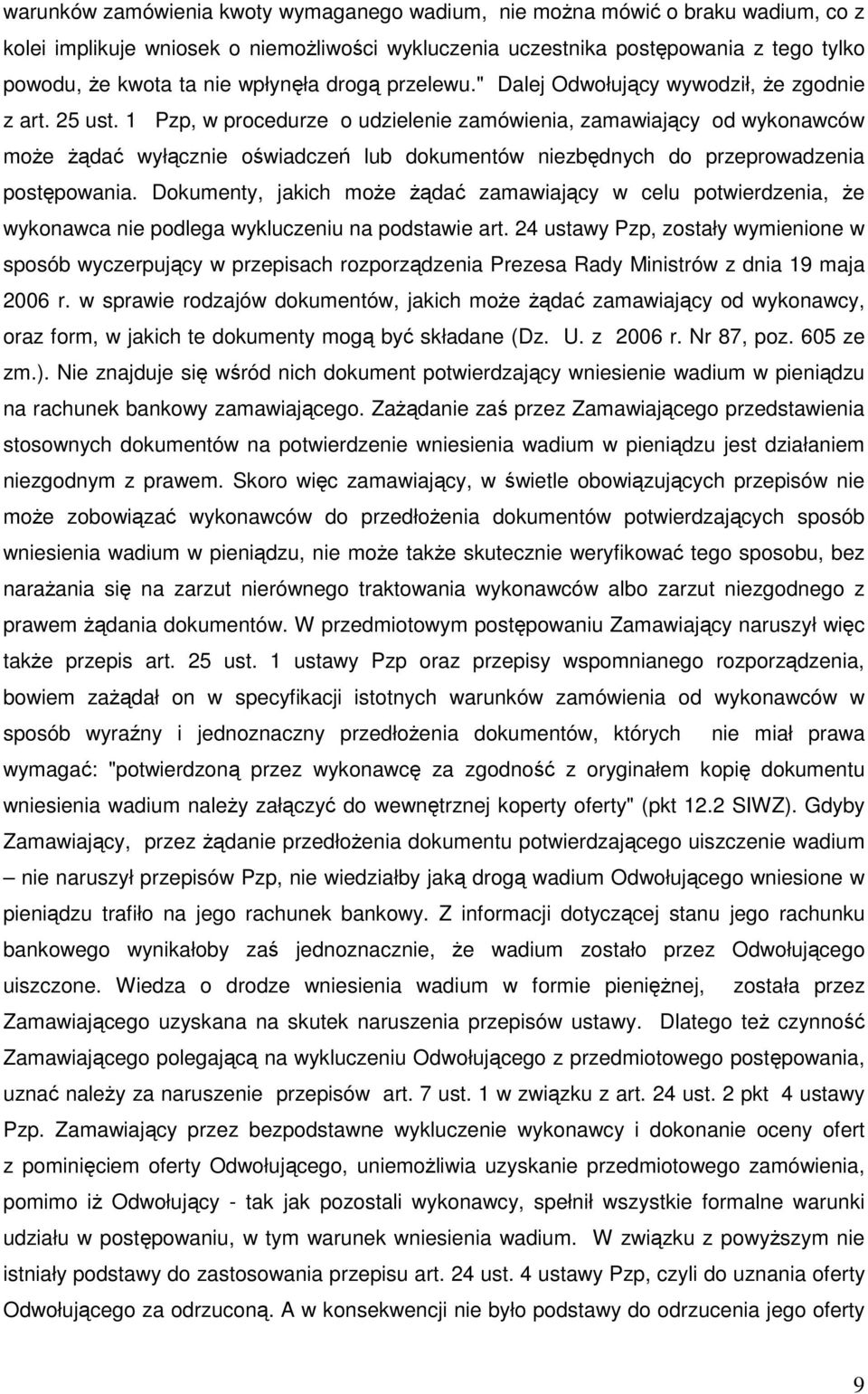 1 Pzp, w procedurze o udzielenie zamówienia, zamawiający od wykonawców moŝe Ŝądać wyłącznie oświadczeń lub dokumentów niezbędnych do przeprowadzenia postępowania.