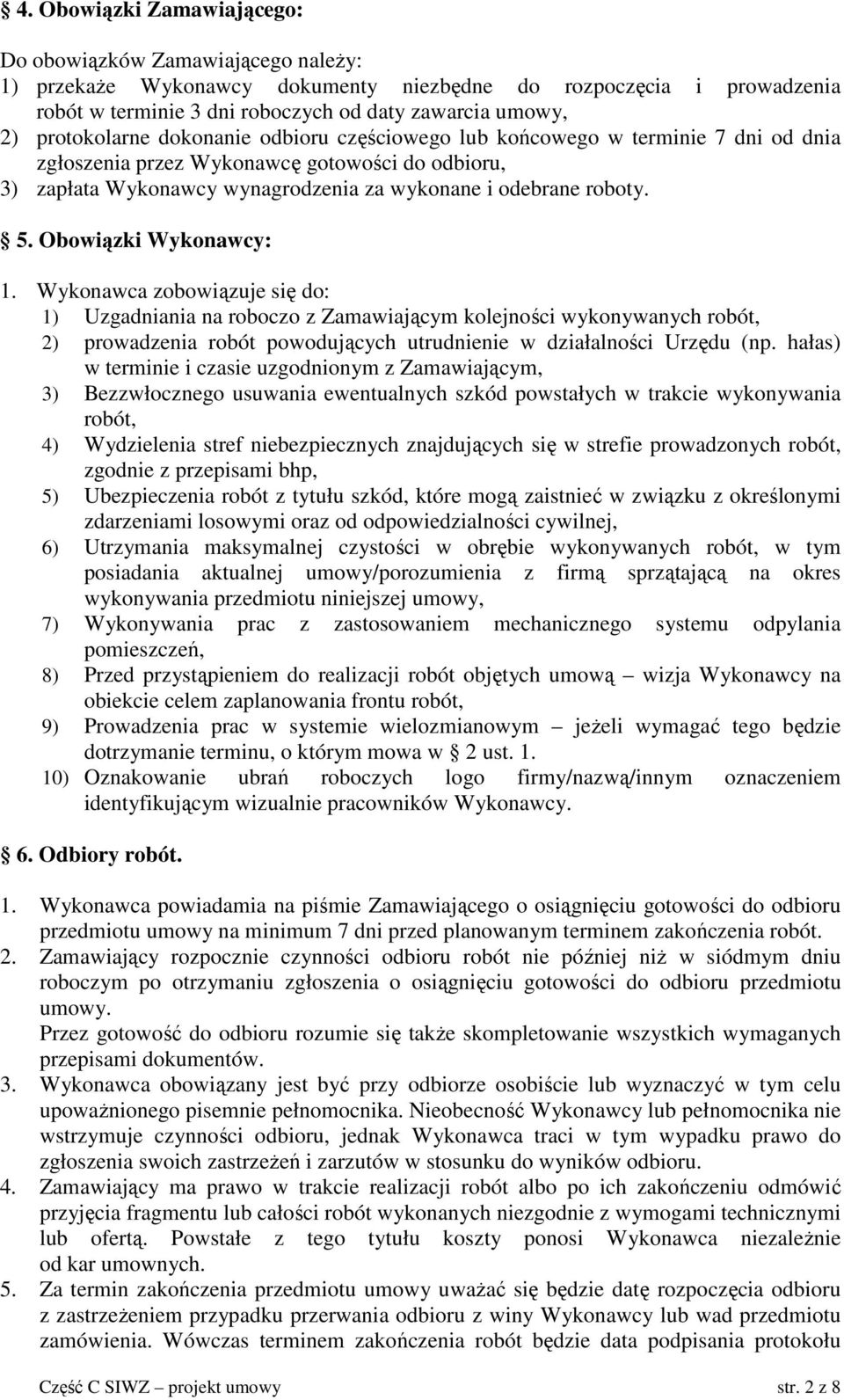 Obowiązki Wykonawcy: 1. Wykonawca zobowiązuje się do: 1) Uzgadniania na roboczo z Zamawiającym kolejności wykonywanych robót, 2) prowadzenia robót powodujących utrudnienie w działalności Urzędu (np.