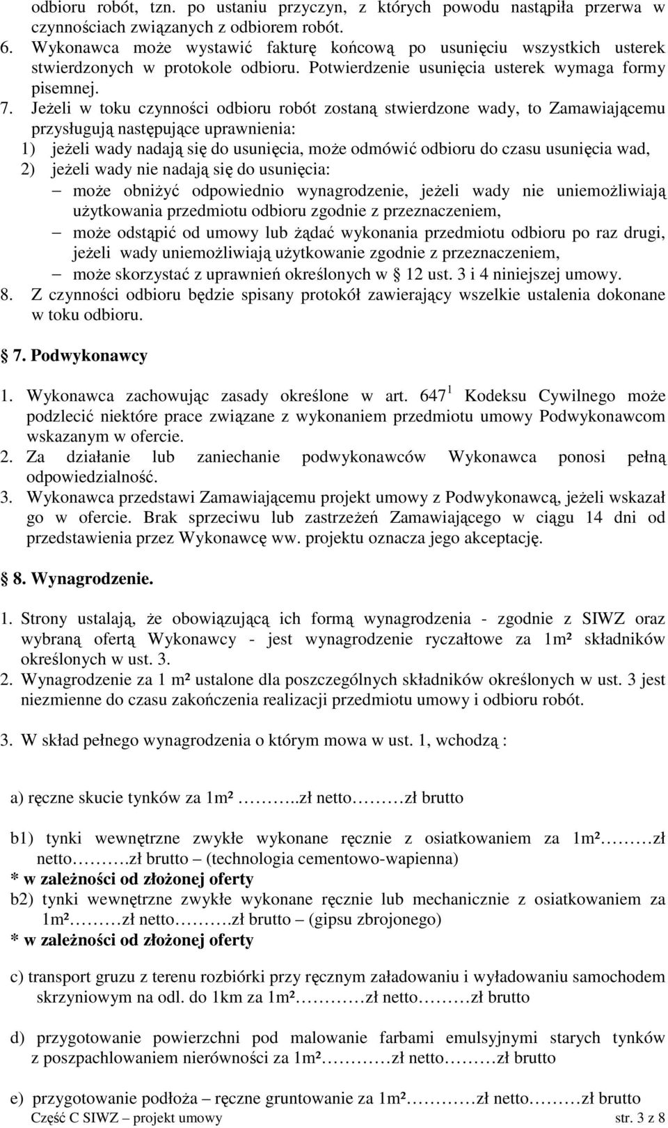 Jeżeli w toku czynności odbioru robót zostaną stwierdzone wady, to Zamawiającemu przysługują następujące uprawnienia: 1) jeżeli wady nadają się do usunięcia, może odmówić odbioru do czasu usunięcia