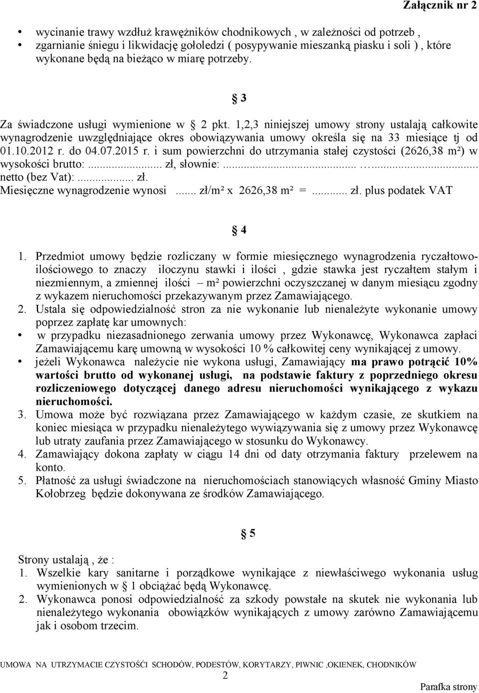 2012 r. do 04.07.2015 r. i sum powierzchni do utrzymania stałej czystości (2626,38 m²) w wysokości brutto:... zł, słownie:...... netto (bez Vat):... zł. Miesięczne wynagrodzenie wynosi.