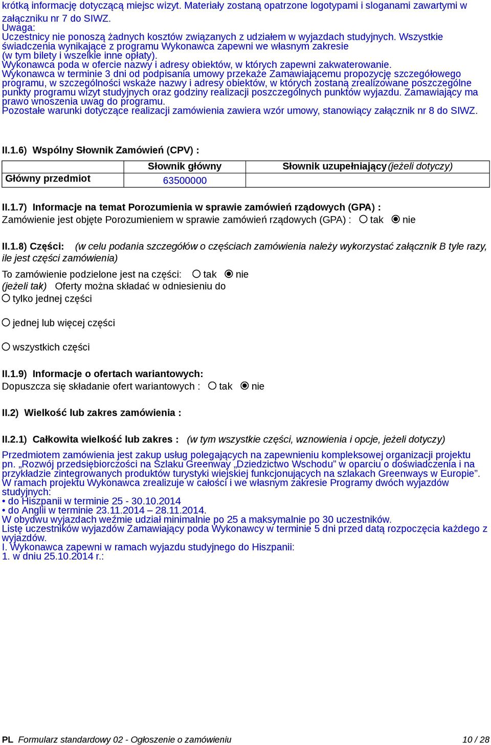 Wszystkie świadczenia wynikające z programu Wykonawca zapewni we własnym zakresie (w tym bilety i wszelkie inne opłaty).