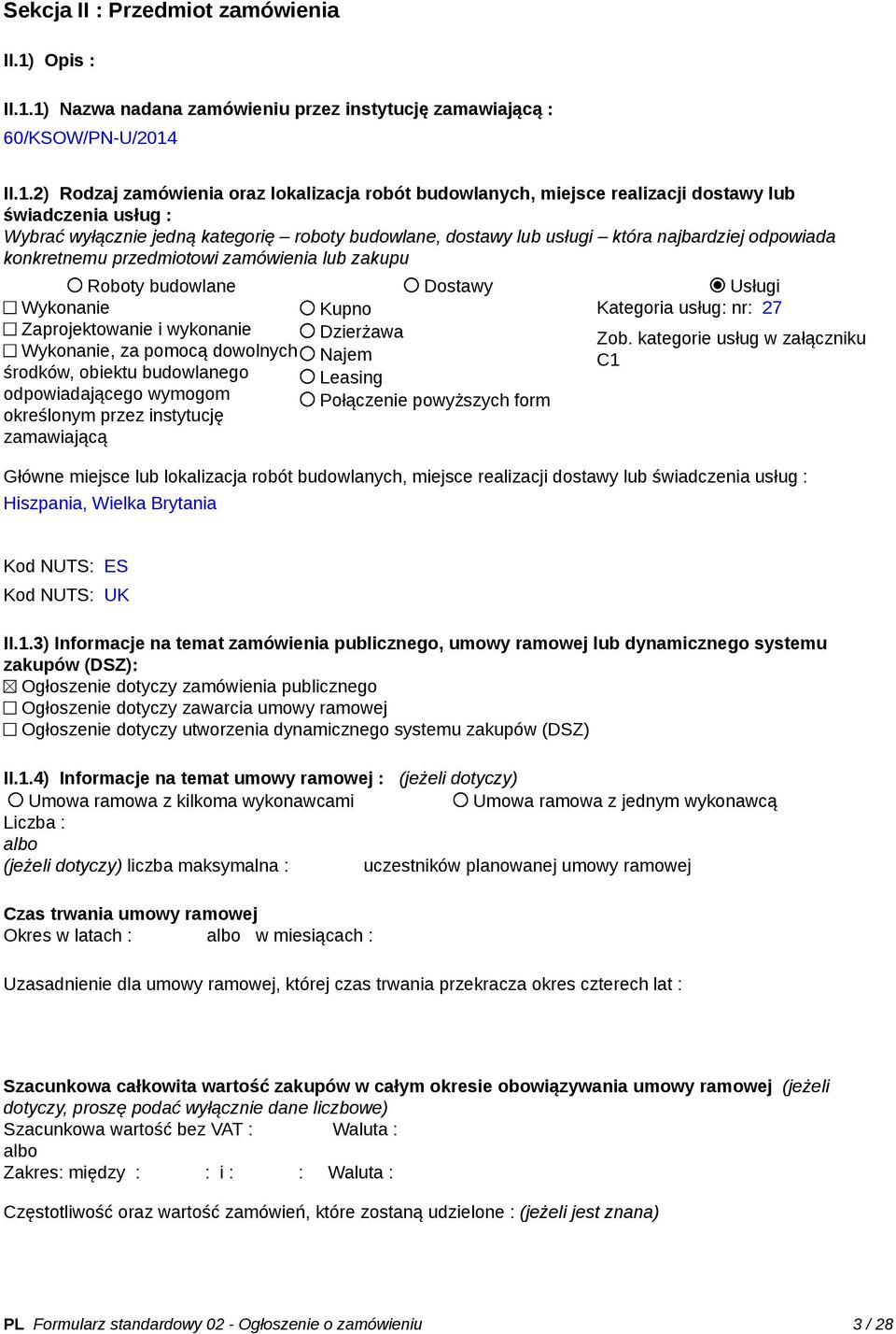 1) Nazwa nadana zamówieniu przez instytucję zamawiającą : 60/KSOW/PN-U/2014 II.1.2) Rodzaj zamówienia oraz lokalizacja robót budowlanych, miejsce realizacji dostawy lub świadczenia usług : Wybrać