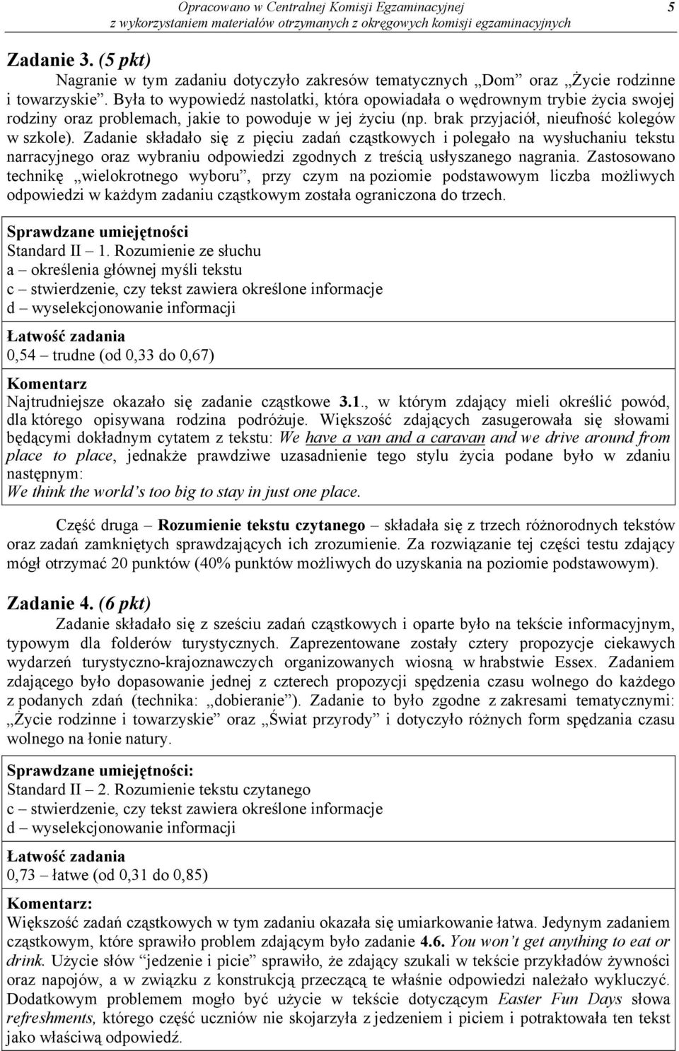 Zadanie składało się z pięciu zadań cząstkowych i polegało na wysłuchaniu tekstu narracyjnego oraz wybraniu odpowiedzi zgodnych z treścią usłyszanego nagrania.