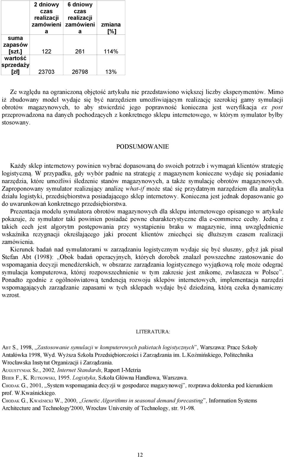 Mimo iż zbudowany model wydaje się być narzędziem umożliwiającym realizację szerokiej gamy symulacji obrotów magazynowych, to aby stwierdzić jego poprawność konieczna jest weryfikacja ex post