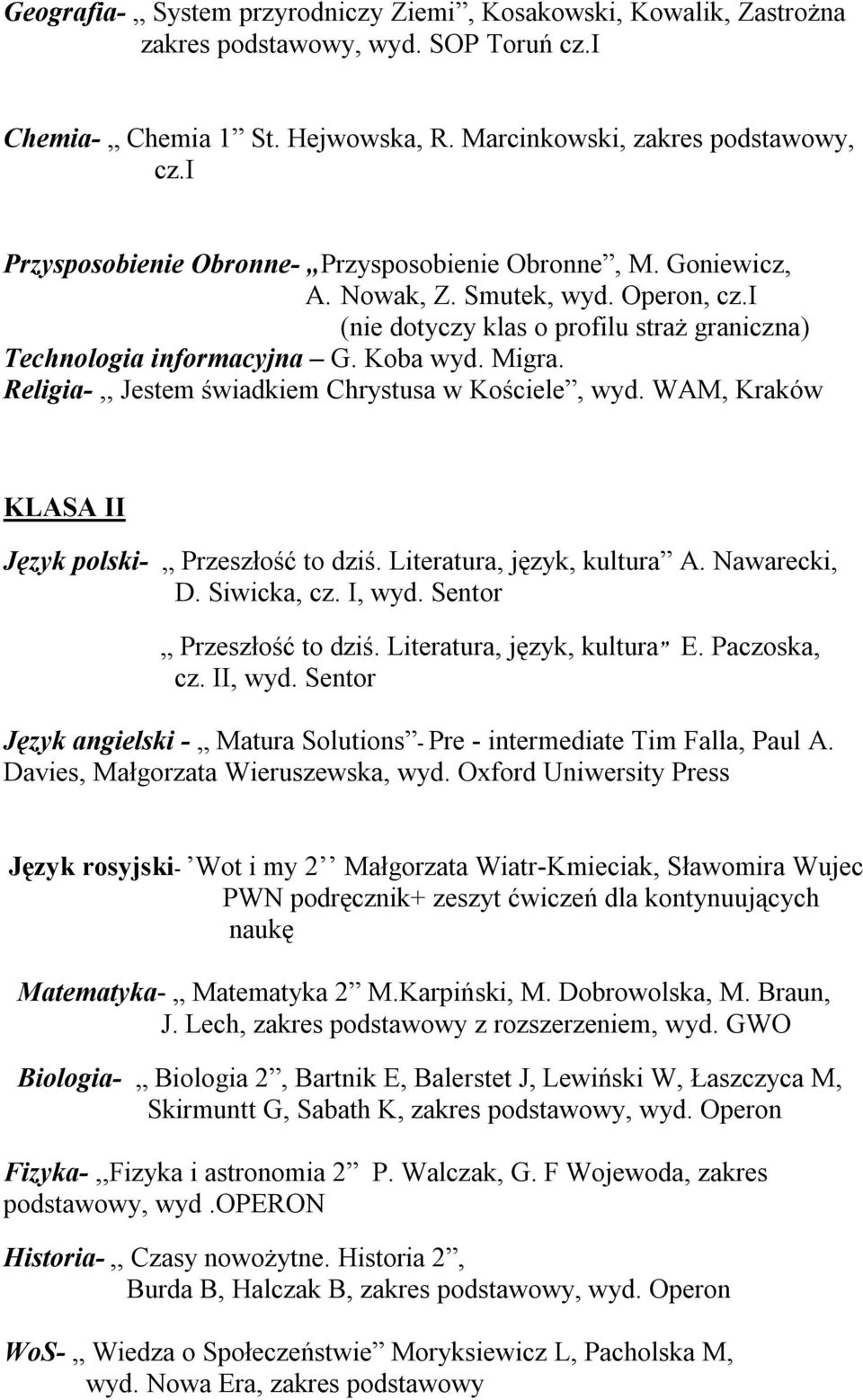 Religia-,, Jestem świadkiem Chrystusa w Kościele, wyd. WAM, Kraków KLASA II Język polski- Przeszłość to dziś. Literatura, język, kultura A. Nawarecki, D. Siwicka, cz. I, wyd.