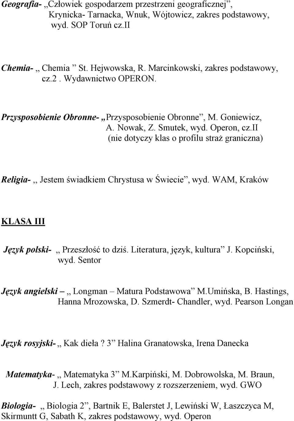 ii (nie dotyczy klas o profilu straż graniczna) Religia-,, Jestem świadkiem Chrystusa w Świecie, wyd. WAM, Kraków KLASA III Język polski- Przeszłość to dziś. Literatura, język, kultura J.