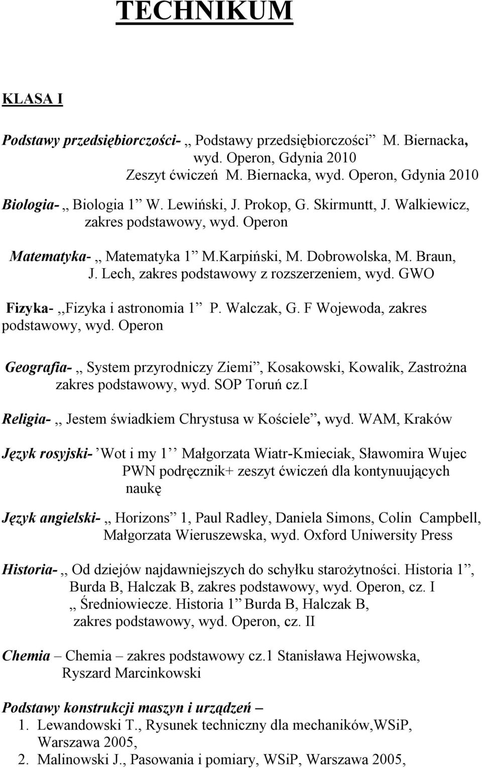 GWO Fizyka-,,Fizyka i astronomia 1 P. Walczak, G. F Wojewoda, zakres podstawowy, wyd. Operon Geografia- System przyrodniczy Ziemi, Kosakowski, Kowalik, Zastrożna zakres podstawowy, wyd. SOP Toruń cz.