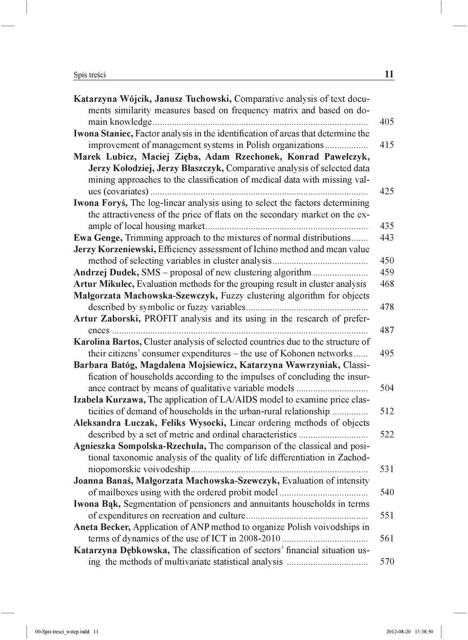 .. 415 Marek Lubicz, Maciej Zięba, Adam Rzechonek, Konrad Pawełczyk, Jerzy Kołodziej, Jerzy Błaszczyk, Comparative analysis of selected data mining approaches to the classification of medical data