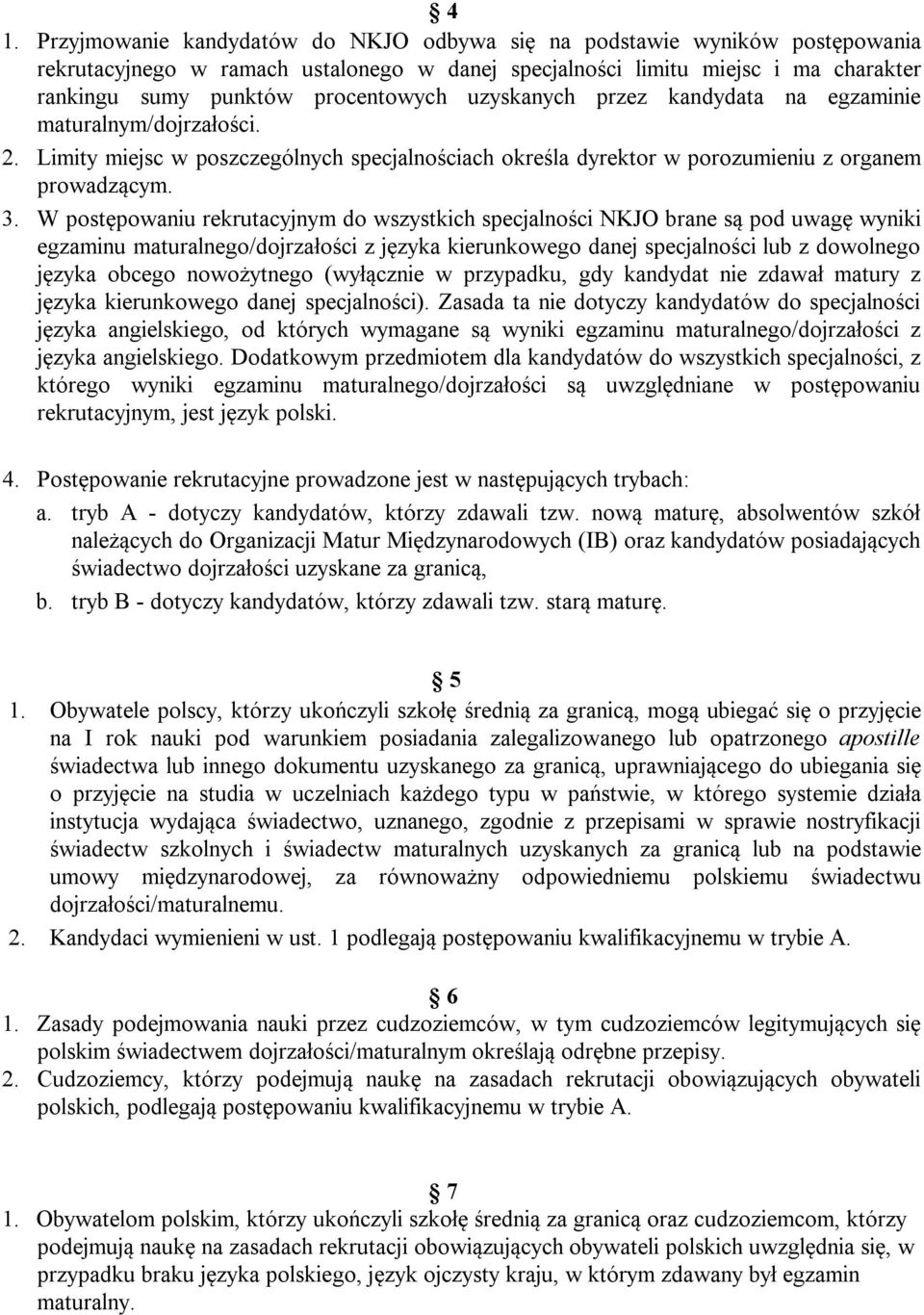 W postępowaniu rekrutacyjnym do wszystkich specjalności NKJO brane są pod uwagę wyniki egzaminu maturalnego/dojrzałości z języka kierunkowego danej specjalności lub z dowolnego języka obcego