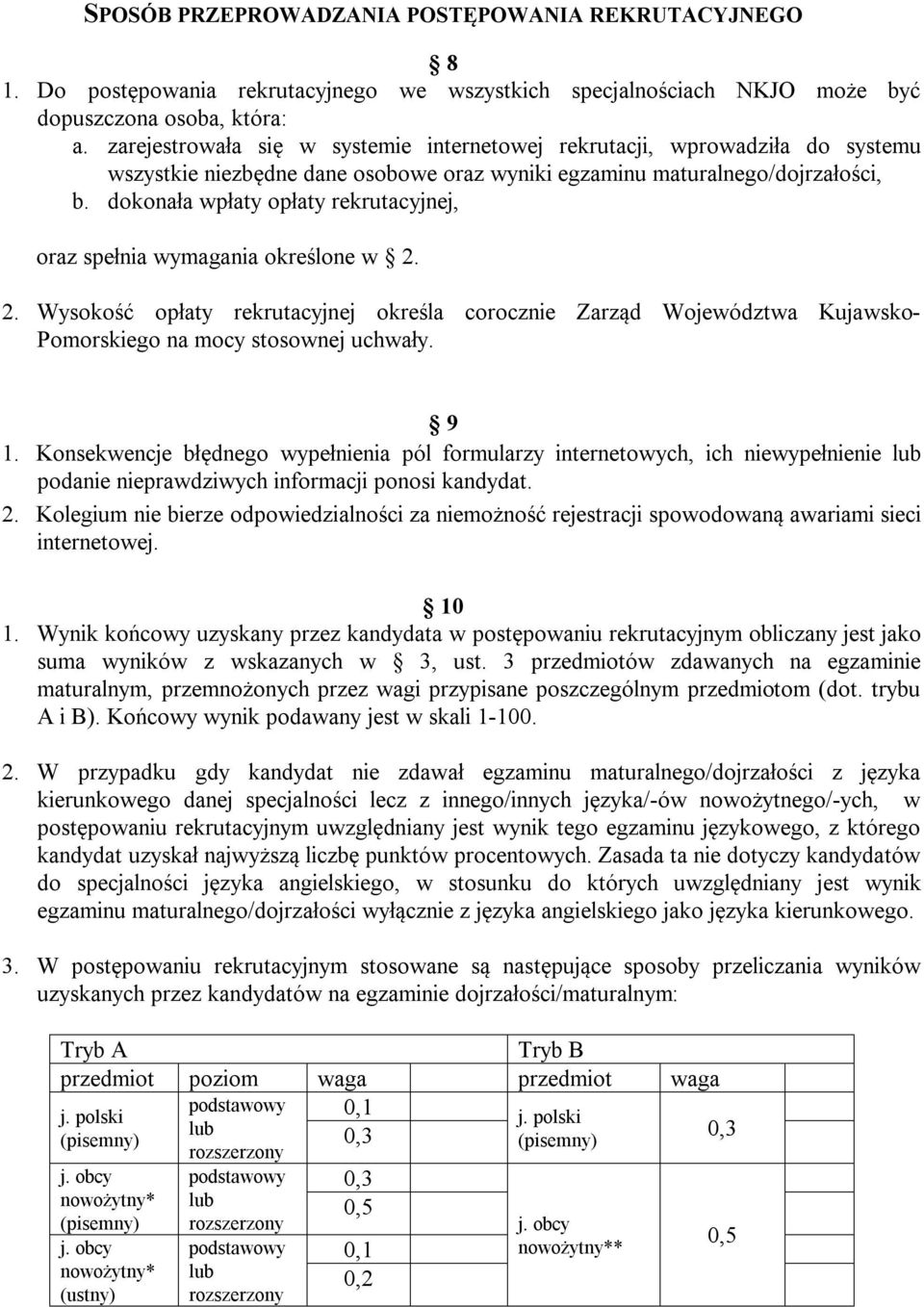 dokonała wpłaty opłaty rekrutacyjnej, oraz spełnia wymagania określone w 2. 2. Wysokość opłaty rekrutacyjnej określa corocznie Zarząd Województwa Kujawsko- Pomorskiego na mocy stosownej uchwały. 9 1.