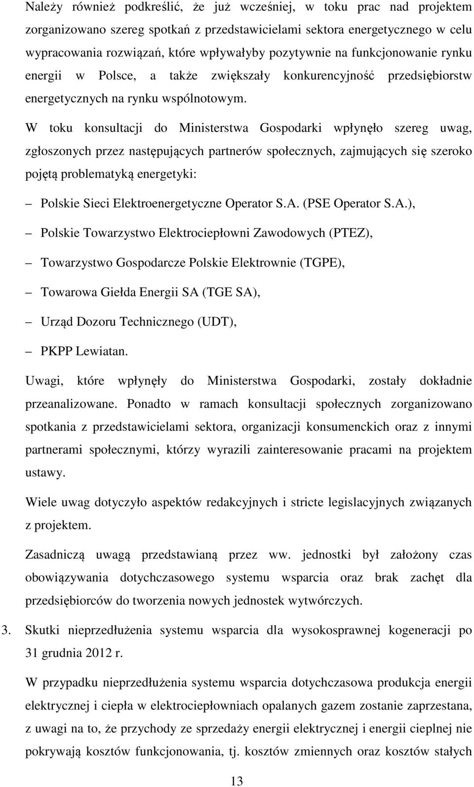 W toku konsultacji do Ministerstwa Gospodarki wpłynęło szereg uwag, zgłoszonych przez następujących partnerów społecznych, zajmujących się szeroko pojętą problematyką energetyki: Polskie Sieci