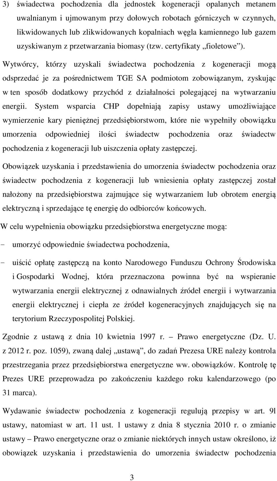 Wytwórcy, którzy uzyskali świadectwa pochodzenia z kogeneracji mogą odsprzedać je za pośrednictwem TGE SA podmiotom zobowiązanym, zyskując w ten sposób dodatkowy przychód z działalności polegającej