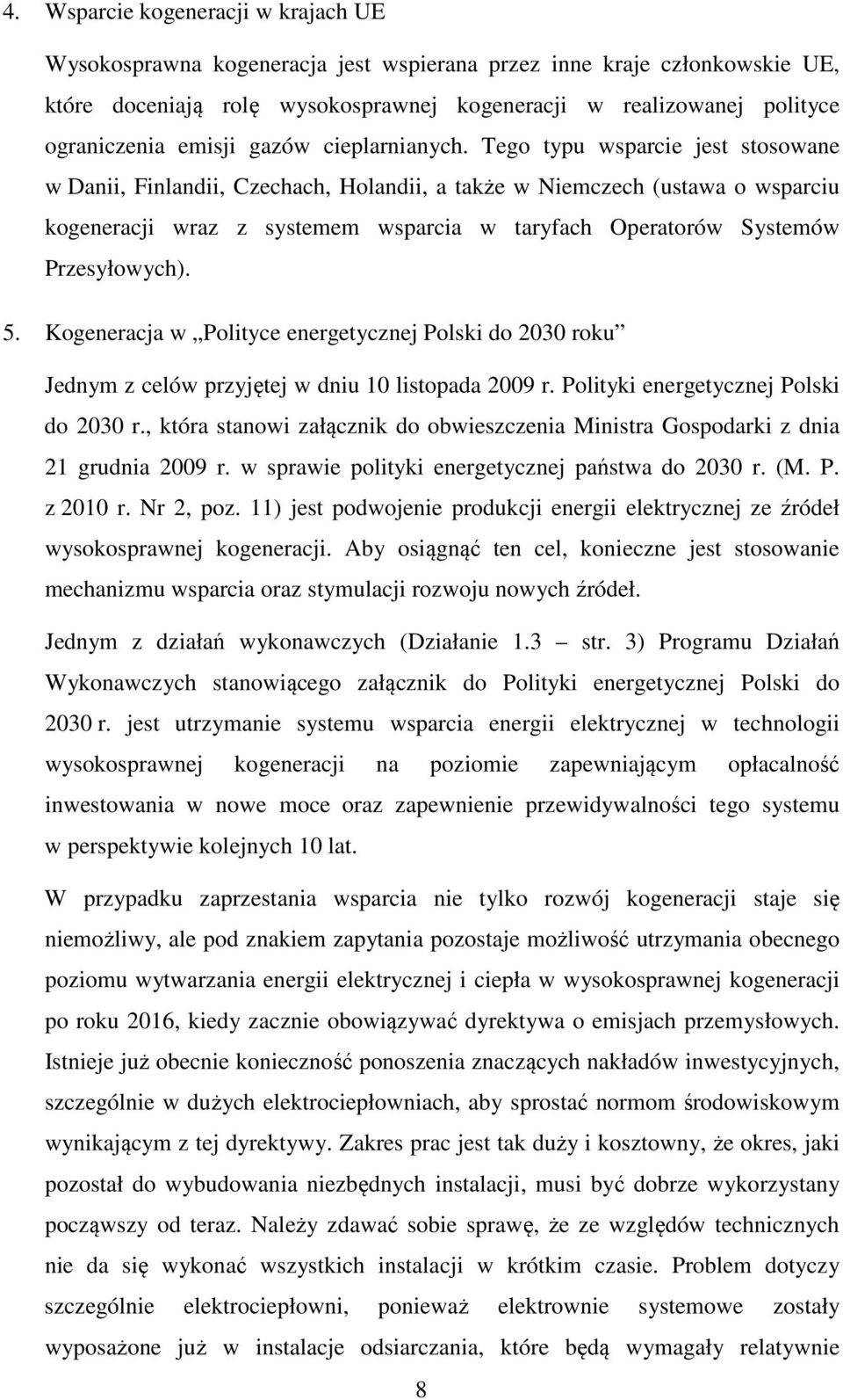 Tego typu wsparcie jest stosowane w Danii, Finlandii, Czechach, Holandii, a także w Niemczech (ustawa o wsparciu kogeneracji wraz z systemem wsparcia w taryfach Operatorów Systemów Przesyłowych). 5.