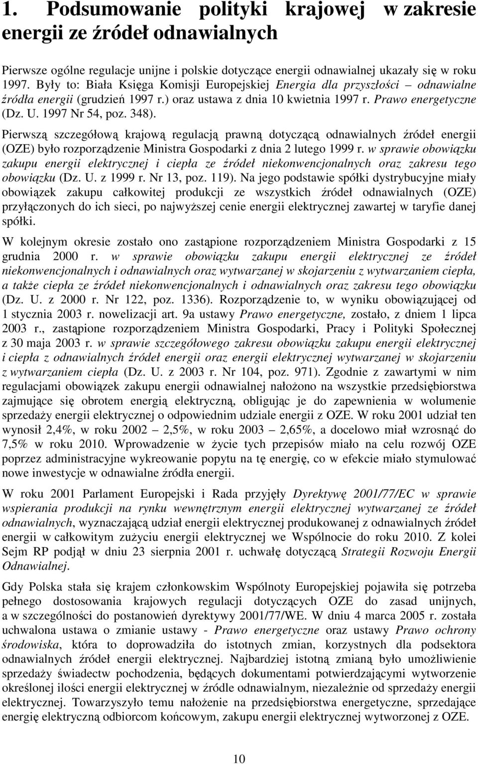 Pierwszą szczegółową krajową regulacją prawną dotyczącą odnawialnych źródeł energii (OZE) było rozporządzenie Ministra Gospodarki z dnia 2 lutego 1999 r.