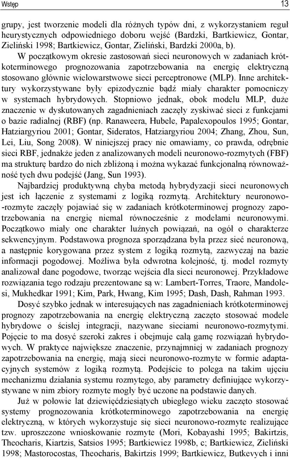 W początkowym okresie zastosowań sieci neuronowych w zadaniach krótkoterminowego prognozowania zapotrzebowania na energię elektryczną stosowano głównie wielowarstwowe sieci perceptronowe (MLP).