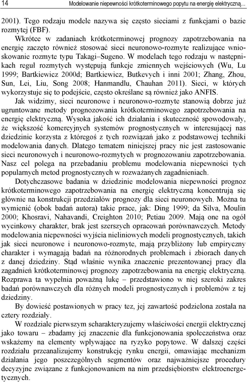 W modelach tego rodzaju w następnikach reguł rozmytych występują funkcje zmiennych wejściowych (Wu, Lu 1999; Bartkiewicz 2000d; Bartkiewicz, Butkevych i inni 2001; Zhang, Zhou, Sun, Lei, Liu, Song