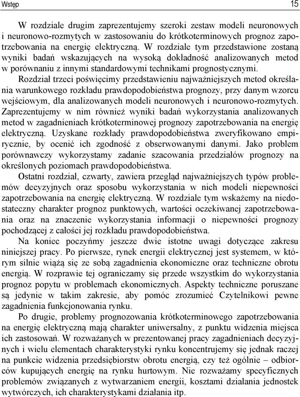 Rozdział trzeci poświęcimy przedstawieniu najważniejszych metod określania warunkowego rozkładu prawdopodobieństwa prognozy, przy danym wzorcu wejściowym, dla analizowanych modeli neuronowych i