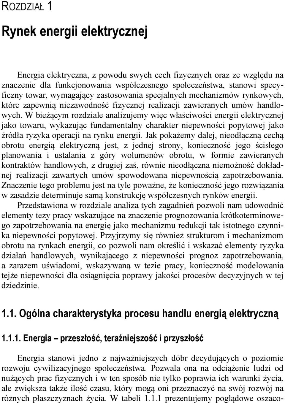 W bieżącym rozdziale analizujemy więc właściwości energii elektrycznej jako towaru, wykazując fundamentalny charakter niepewności popytowej jako źródła ryzyka operacji na rynku energii.