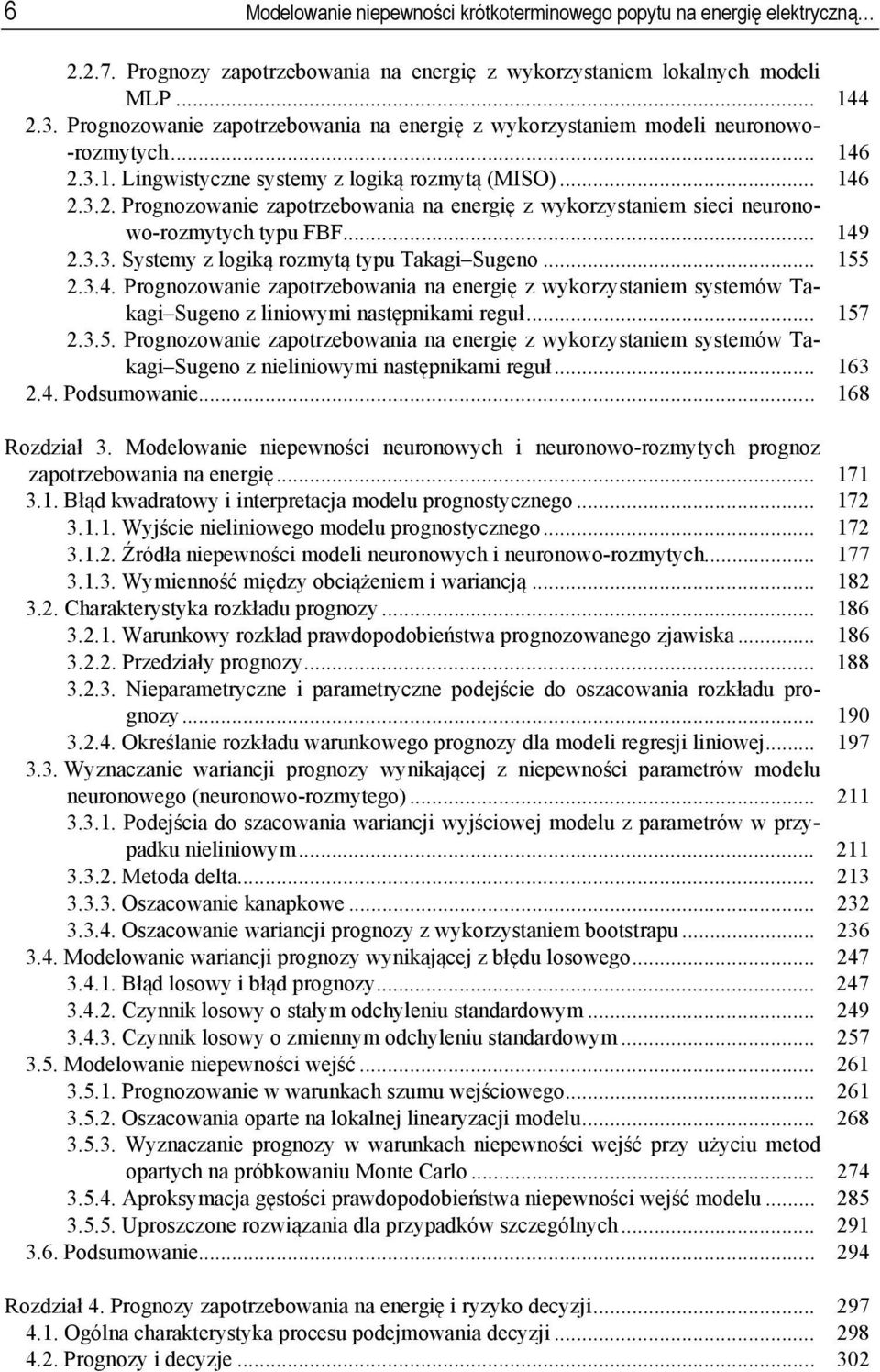 .. 149 2.3.3. Systemy z logiką rozmytą typu Takagi Sugeno... 155 2.3.4. Prognozowanie zapotrzebowania na energię z wykorzystaniem systemów Takagi Sugeno z liniowymi następnikami reguł... 157 2.3.5. Prognozowanie zapotrzebowania na energię z wykorzystaniem systemów Takagi Sugeno z nieliniowymi następnikami reguł.