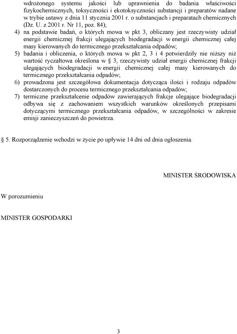 84); 4) na podstawie badań, o których mowa w pkt 3, obliczany jest rzeczywisty udział energii chemicznej frakcji ulegających biodegradacji w energii chemicznej całej masy kierowanych do termicznego