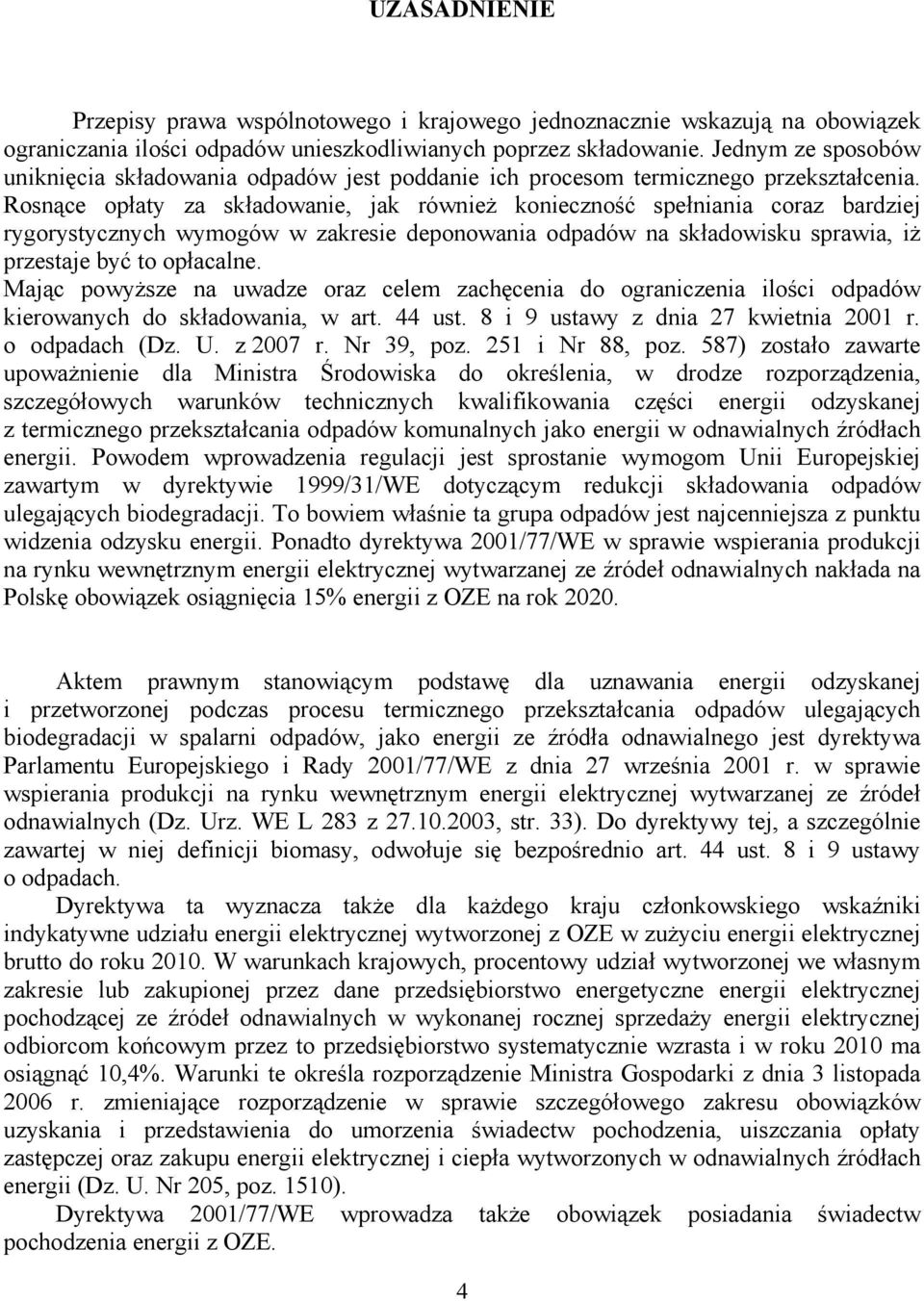 Rosnące opłaty za składowanie, jak również konieczność spełniania coraz bardziej rygorystycznych wymogów w zakresie deponowania odpadów na składowisku sprawia, iż przestaje być to opłacalne.