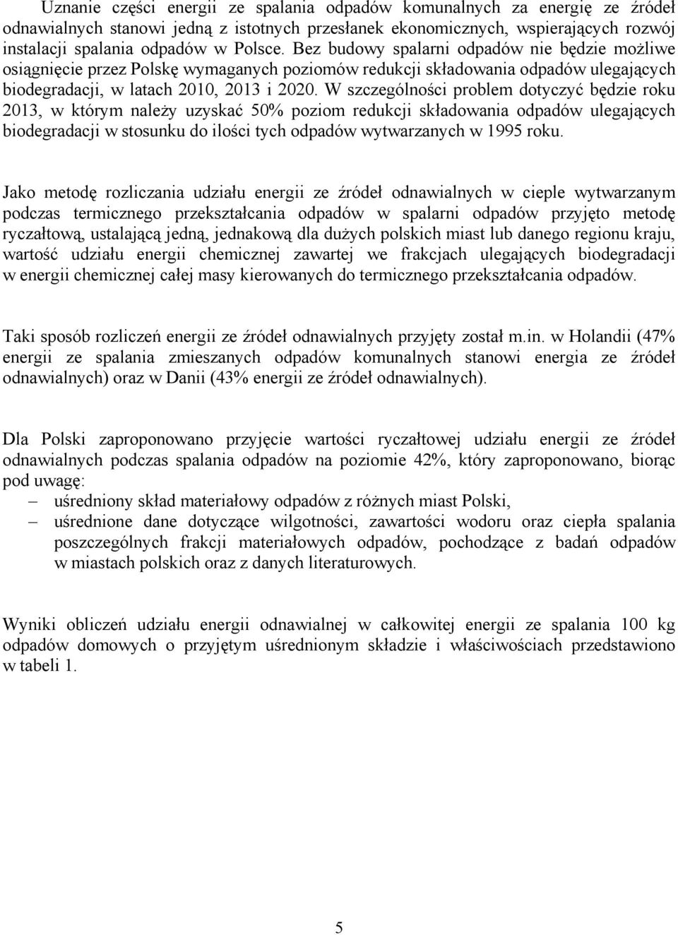 W szczególności problem dotyczyć będzie roku 2013, w którym należy uzyskać 50% poziom redukcji składowania odpadów ulegających biodegradacji w stosunku do ilości tych odpadów wytwarzanych w 1995 roku.