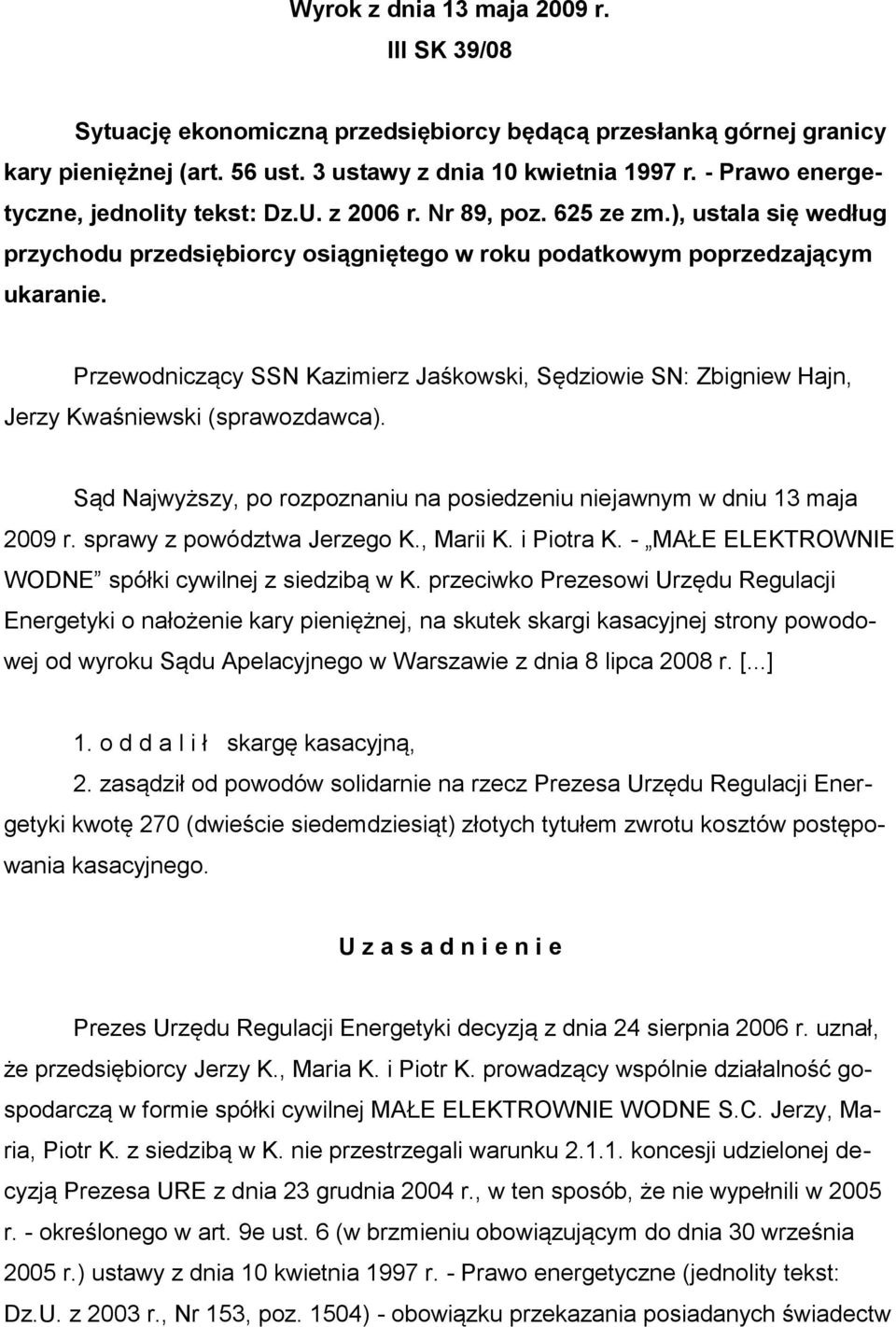 Przewodniczący SSN Kazimierz Jaśkowski, Sędziowie SN: Zbigniew Hajn, Jerzy Kwaśniewski (sprawozdawca). Sąd Najwyższy, po rozpoznaniu na posiedzeniu niejawnym w dniu 13 maja 2009 r.