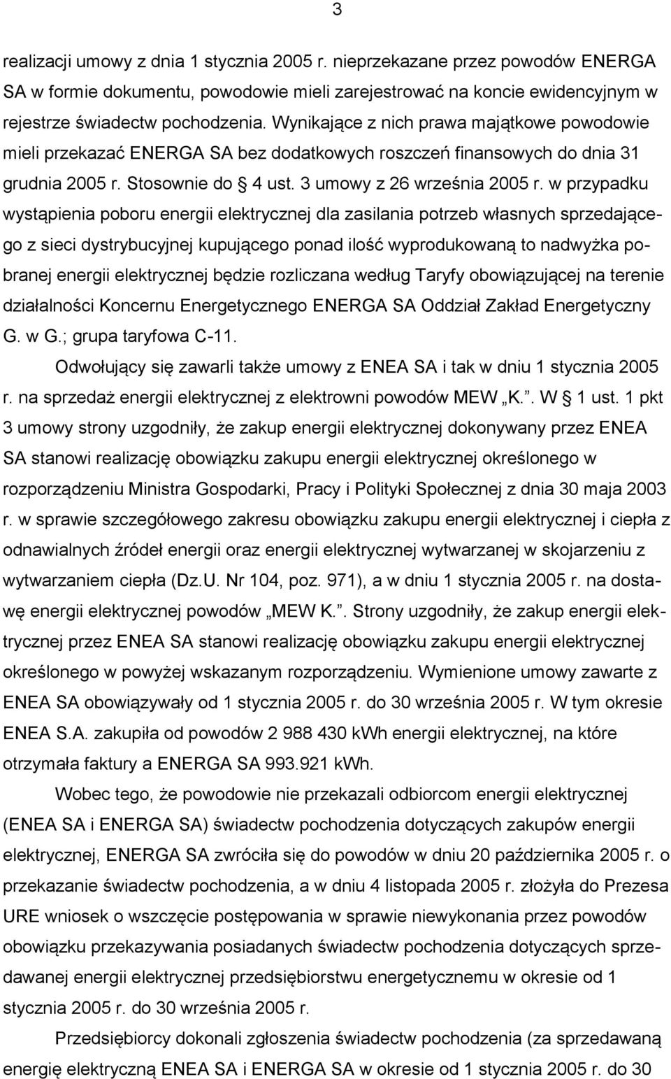 w przypadku wystąpienia poboru energii elektrycznej dla zasilania potrzeb własnych sprzedającego z sieci dystrybucyjnej kupującego ponad ilość wyprodukowaną to nadwyżka pobranej energii elektrycznej