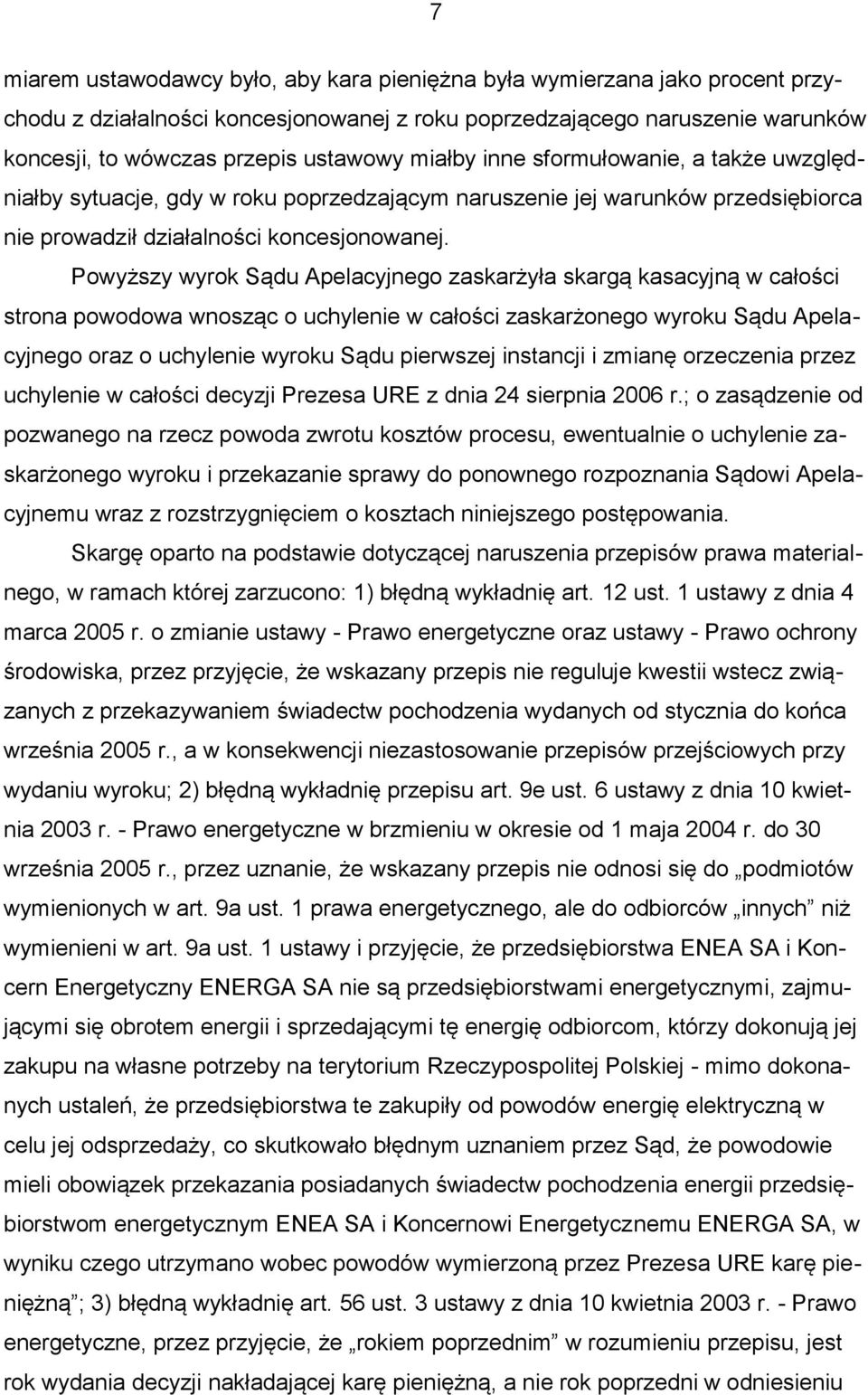 Powyższy wyrok Sądu Apelacyjnego zaskarżyła skargą kasacyjną w całości strona powodowa wnosząc o uchylenie w całości zaskarżonego wyroku Sądu Apelacyjnego oraz o uchylenie wyroku Sądu pierwszej