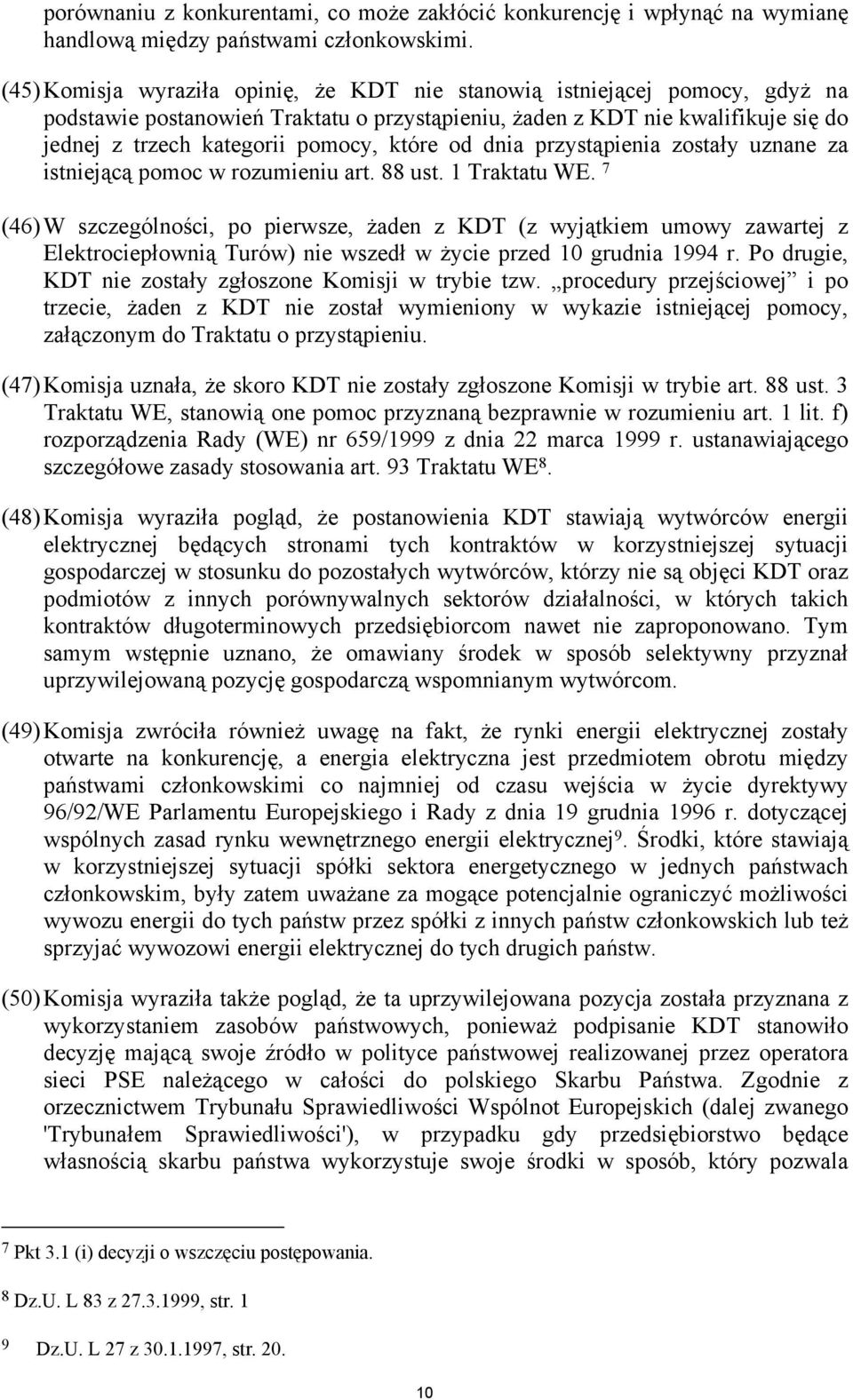 które od dnia przystąpienia zostały uznane za istniejącą pomoc w rozumieniu art. 88 ust. 1 Traktatu WE.