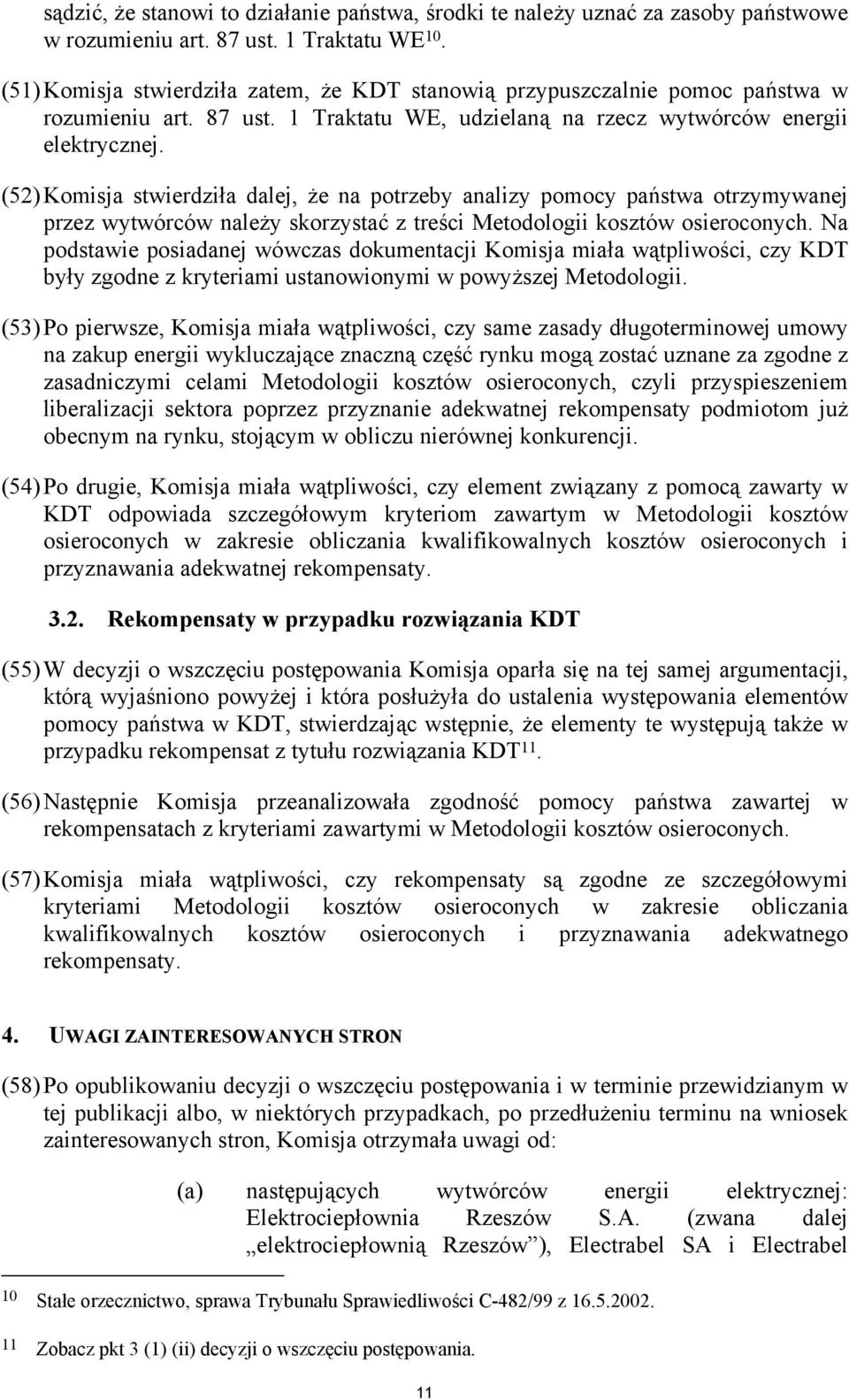 (52) Komisja stwierdziła dalej, że na potrzeby analizy pomocy państwa otrzymywanej przez wytwórców należy skorzystać z treści Metodologii kosztów osieroconych.