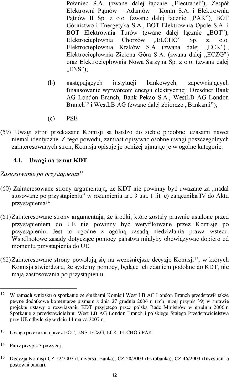 z o.o. (zwana dalej ENS ); (b) następujących instytucji bankowych, zapewniających finansowanie wytwórcom energii elektrycznej: Dresdner Bank AG