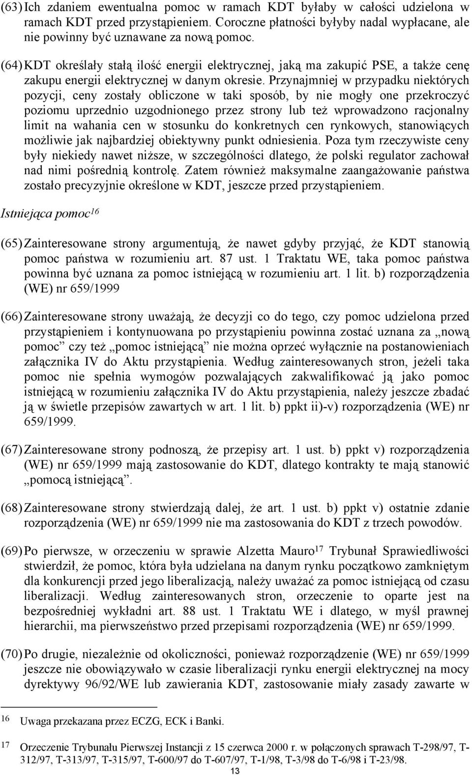 Przynajmniej w przypadku niektórych pozycji, ceny zostały obliczone w taki sposób, by nie mogły one przekroczyć poziomu uprzednio uzgodnionego przez strony lub też wprowadzono racjonalny limit na