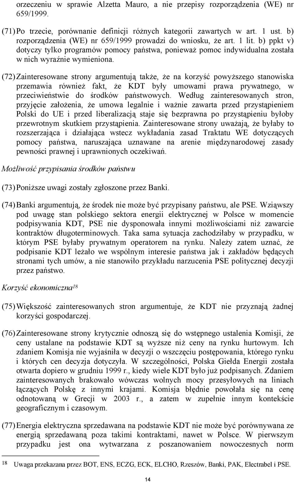 (72) Zainteresowane strony argumentują także, że na korzyść powyższego stanowiska przemawia również fakt, że KDT były umowami prawa prywatnego, w przeciwieństwie do środków państwowych.