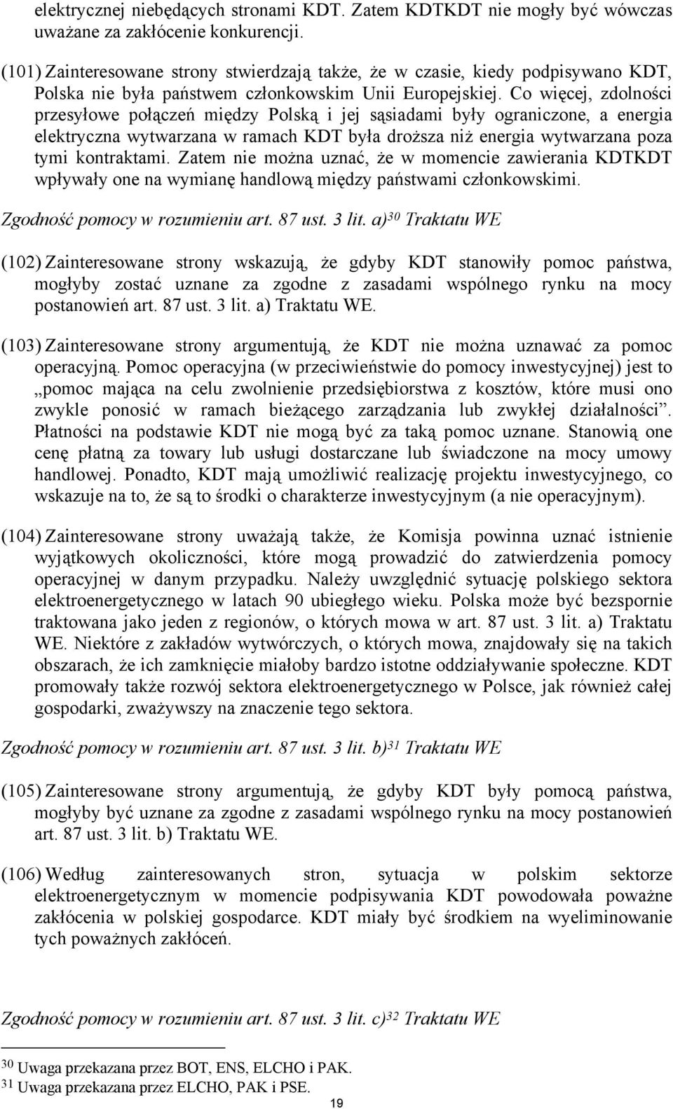 Co więcej, zdolności przesyłowe połączeń między Polską i jej sąsiadami były ograniczone, a energia elektryczna wytwarzana w ramach KDT była droższa niż energia wytwarzana poza tymi kontraktami.