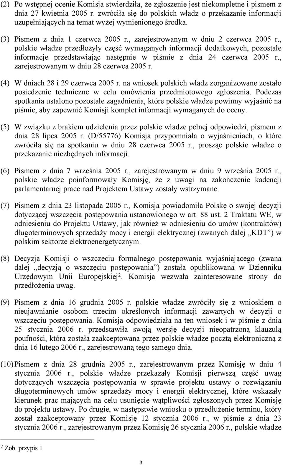 , polskie władze przedłożyły część wymaganych informacji dodatkowych, pozostałe informacje przedstawiając następnie w piśmie z dnia 24 czerwca 2005 r., zarejestrowanym w dniu 28 czerwca 2005 r.