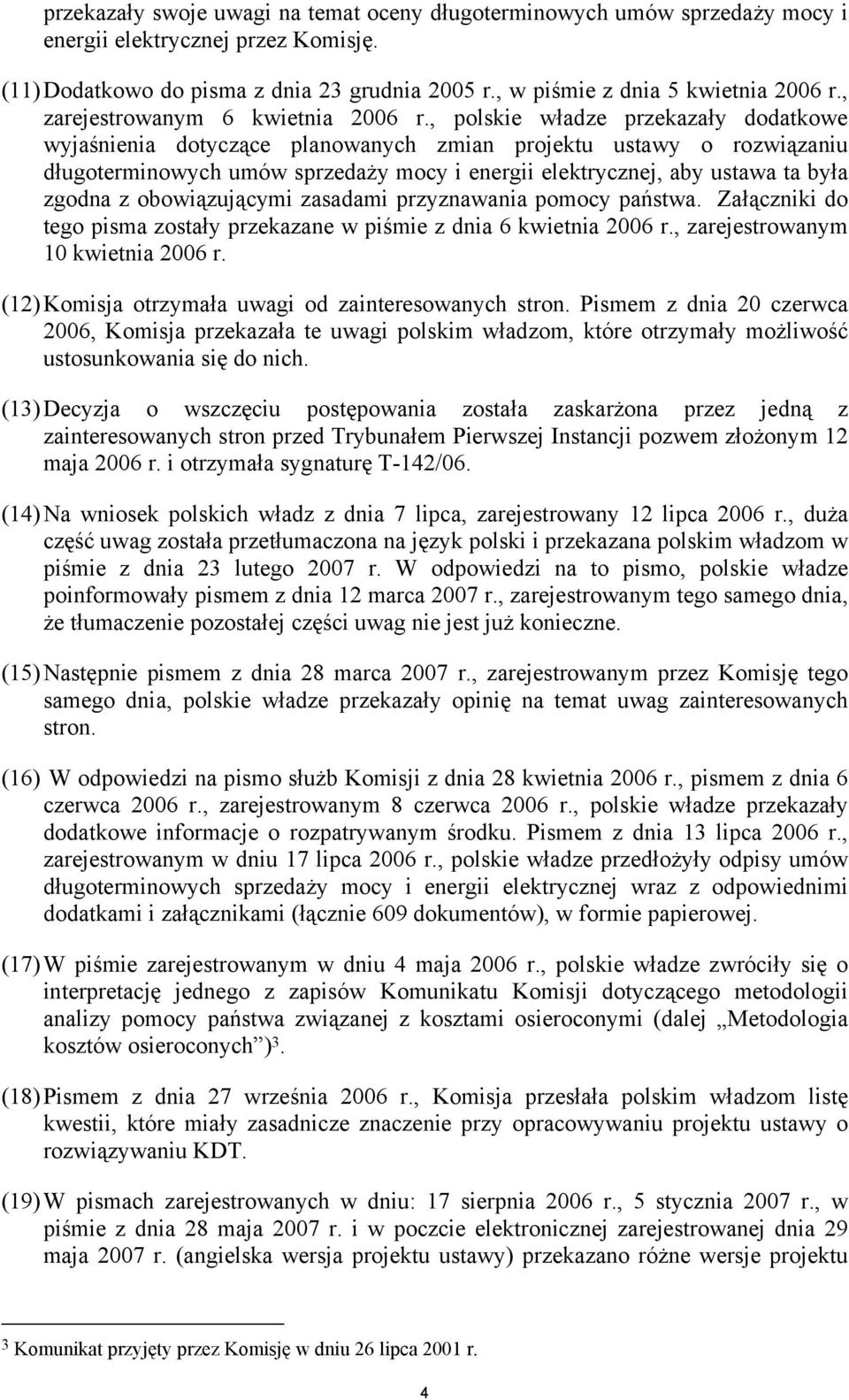 , polskie władze przekazały dodatkowe wyjaśnienia dotyczące planowanych zmian projektu ustawy o rozwiązaniu długoterminowych umów sprzedaży mocy i energii elektrycznej, aby ustawa ta była zgodna z