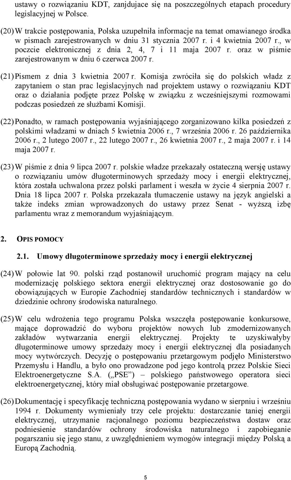 , w poczcie elektronicznej z dnia 2, 4, 7 i 11 maja 2007 r. oraz w piśmie zarejestrowanym w dniu 6 czerwca 2007 r. (21) Pismem z dnia 3 kwietnia 2007 r.