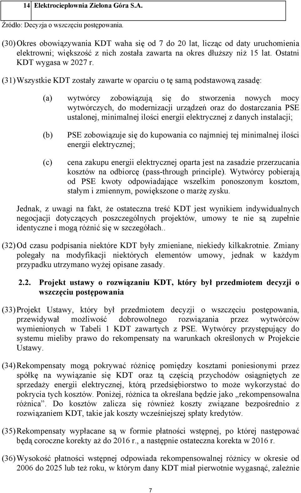 (31) Wszystkie KDT zostały zawarte w oparciu o tę samą podstawową zasadę: (a) wytwórcy zobowiązują się do stworzenia nowych mocy wytwórczych, do modernizacji urządzeń oraz do dostarczania PSE