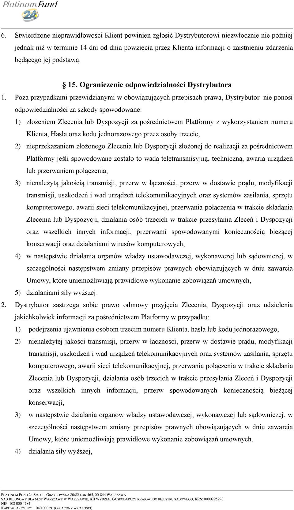 Poza przypadkami przewidzianymi w obowiązujących przepisach prawa, Dystrybutor nie ponosi odpowiedzialności za szkody spowodowane: 1) złożeniem Zlecenia lub Dyspozycji za pośrednictwem Platformy z