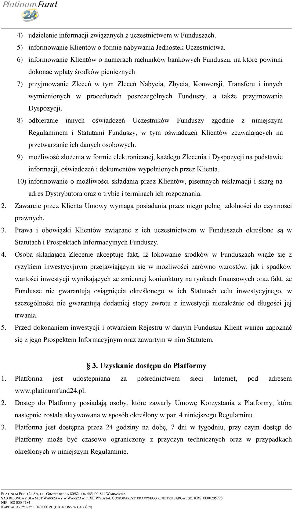 7) przyjmowanie Zleceń w tym Zleceń Nabycia, Zbycia, Konwersji, Transferu i innych wymienionych w procedurach poszczególnych Funduszy, a także przyjmowania Dyspozycji.