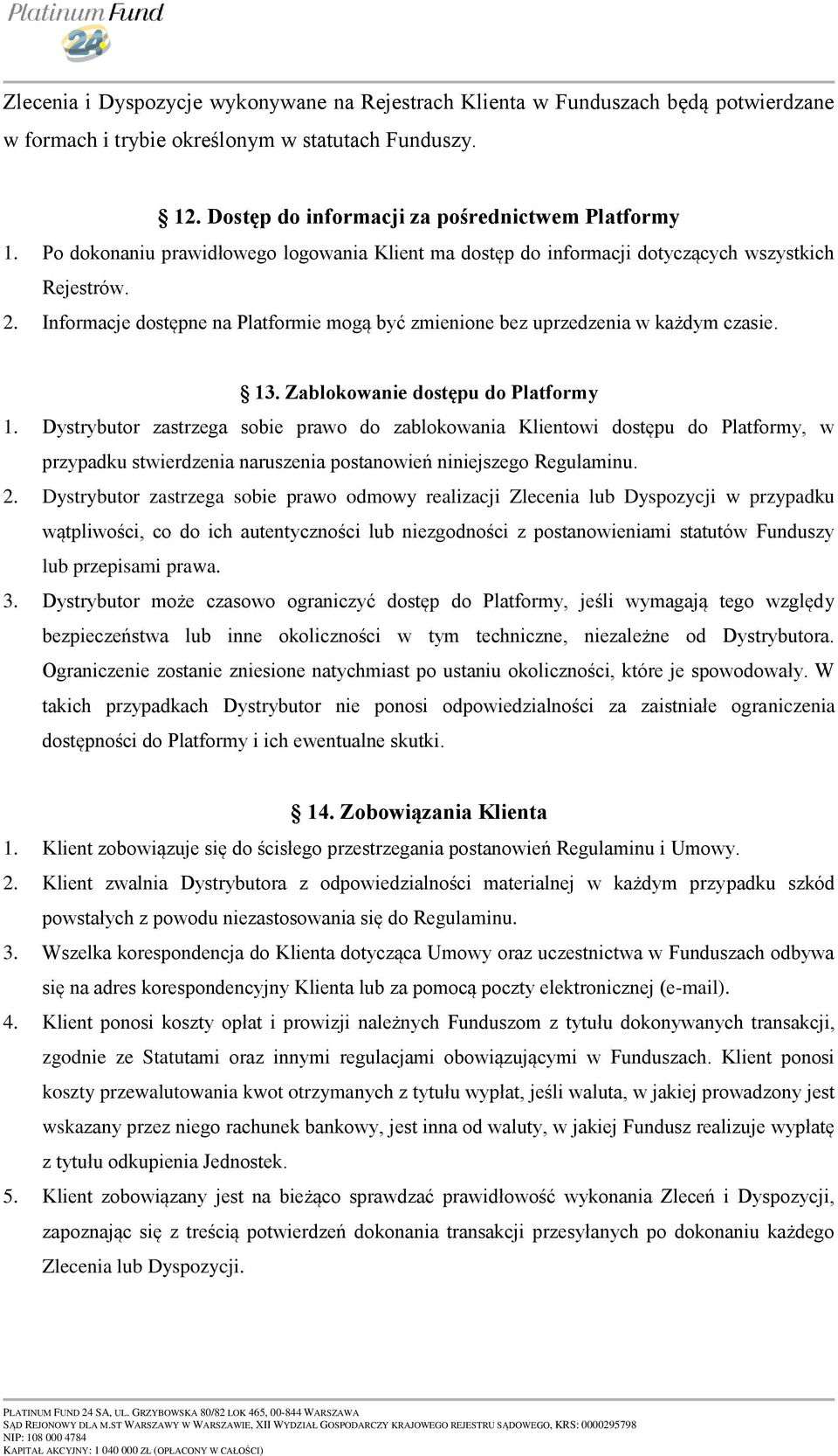 Zablokowanie dostępu do Platformy 1. Dystrybutor zastrzega sobie prawo do zablokowania Klientowi dostępu do Platformy, w przypadku stwierdzenia naruszenia postanowień niniejszego Regulaminu. 2.