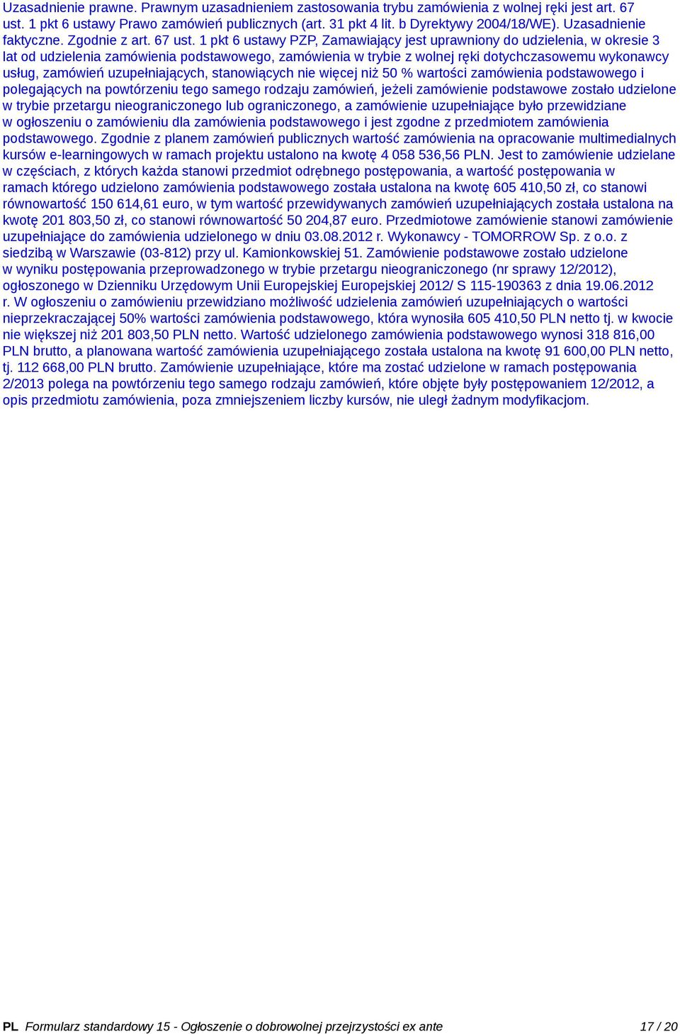 1 pkt 6 ustawy PZP, Zamawiający jest uprawniony do udzielenia, w okresie 3 lat od udzielenia zamówienia podstawowego, zamówienia w trybie z wolnej ręki dotychczasowemu wykonawcy usług, zamówień