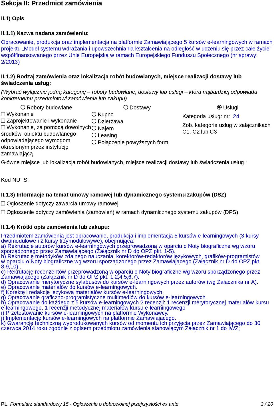 1) Nazwa nadana zamówieniu: Opracowanie, produkcja oraz implementacja na platformie Zamawiającego 5 kursów e-learningowych w ramach projektu Model systemu wdrażania i upowszechniania kształcenia na