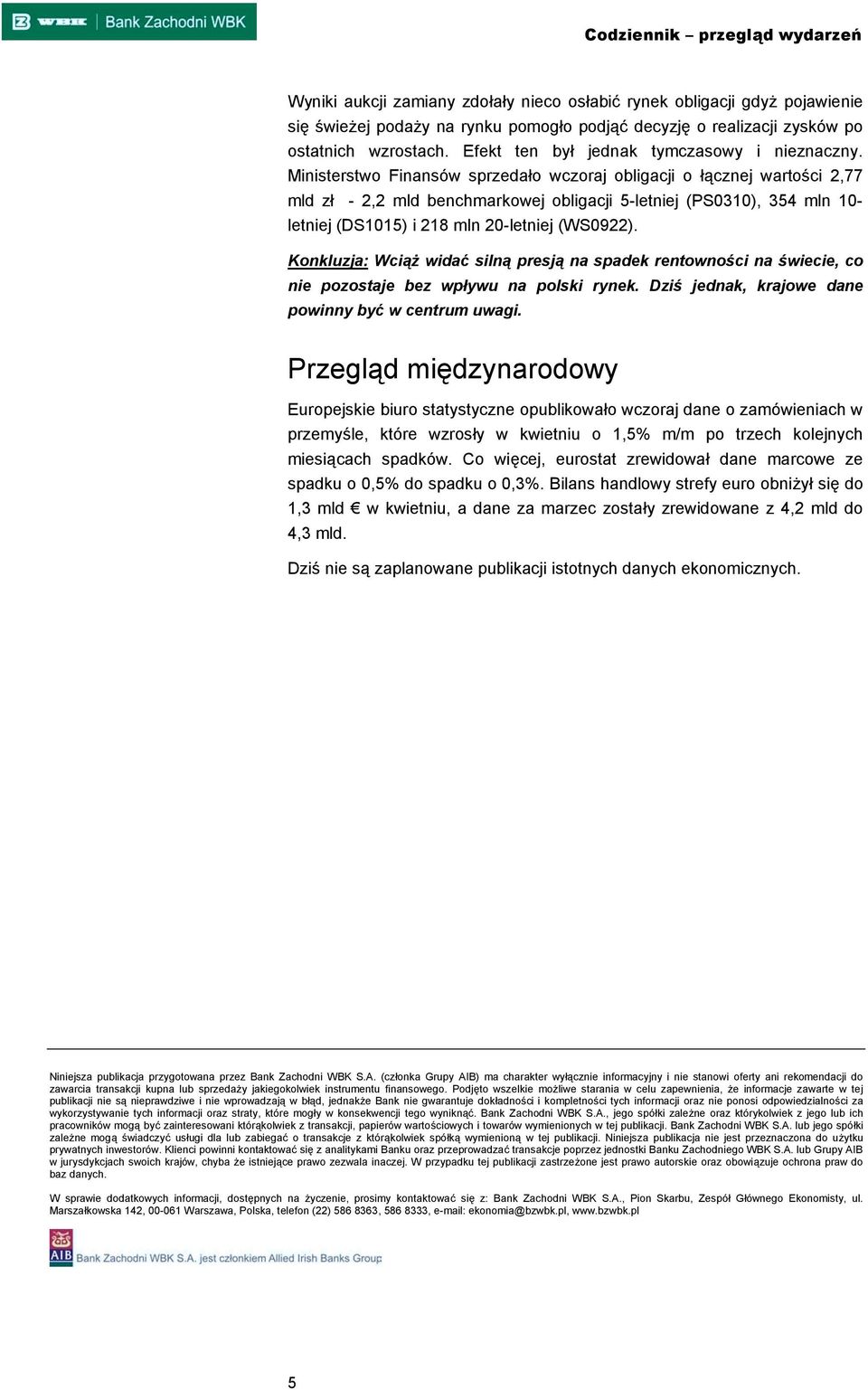 Ministerstwo Finansów sprzedało wczoraj obligacji o łącznej wartości 2,77 mld zł - 2,2 mld benchmarkowej obligacji 5-letniej (PS0310), 354 mln 10- letniej (DS1015) i 218 mln 20-letniej (WS0922).