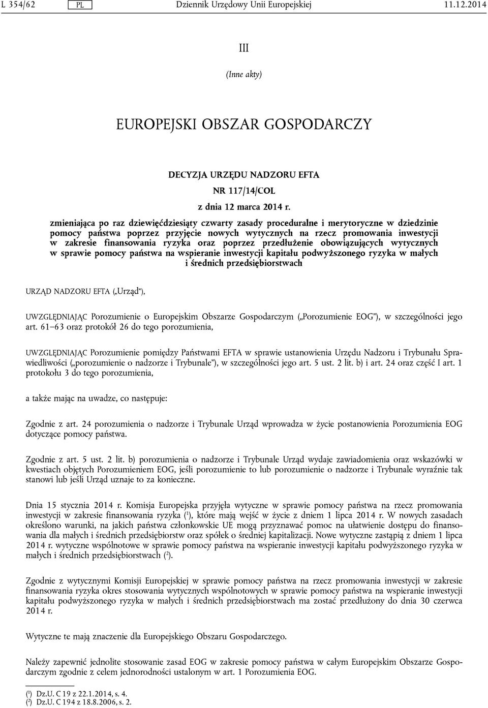 ryzyka oraz poprzez przedłużenie obowiązujących wytycznych w sprawie pomocy państwa na wspieranie inwestycji kapitału podwyższonego ryzyka w małych i średnich przedsiębiorstwach URZĄD NADZORU EFTA (