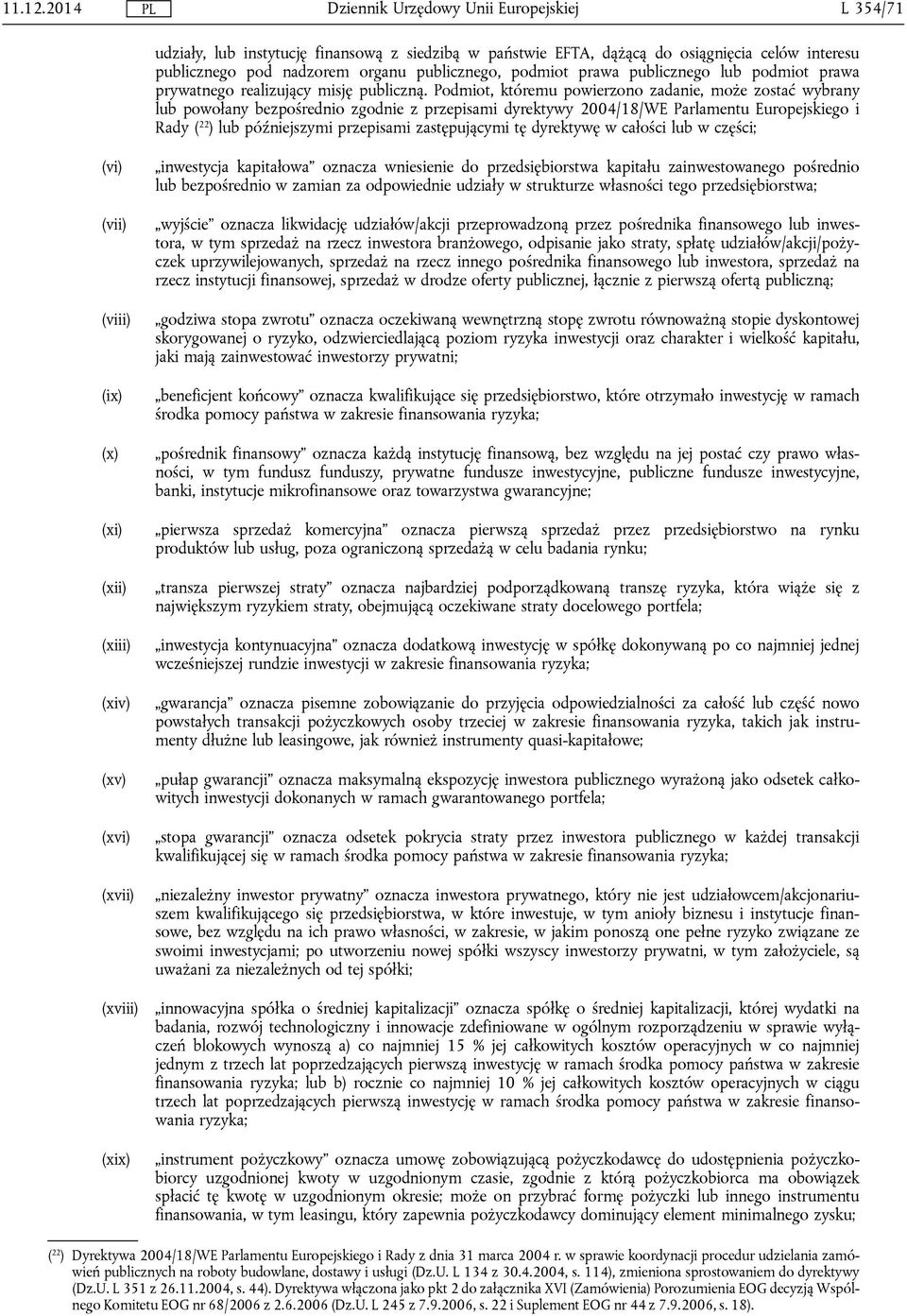 Podmiot, któremu powierzono zadanie, może zostać wybrany lub powołany bezpośrednio zgodnie z przepisami dyrektywy 2004/18/WE Parlamentu Europejskiego i Rady ( 22 ) lub późniejszymi przepisami