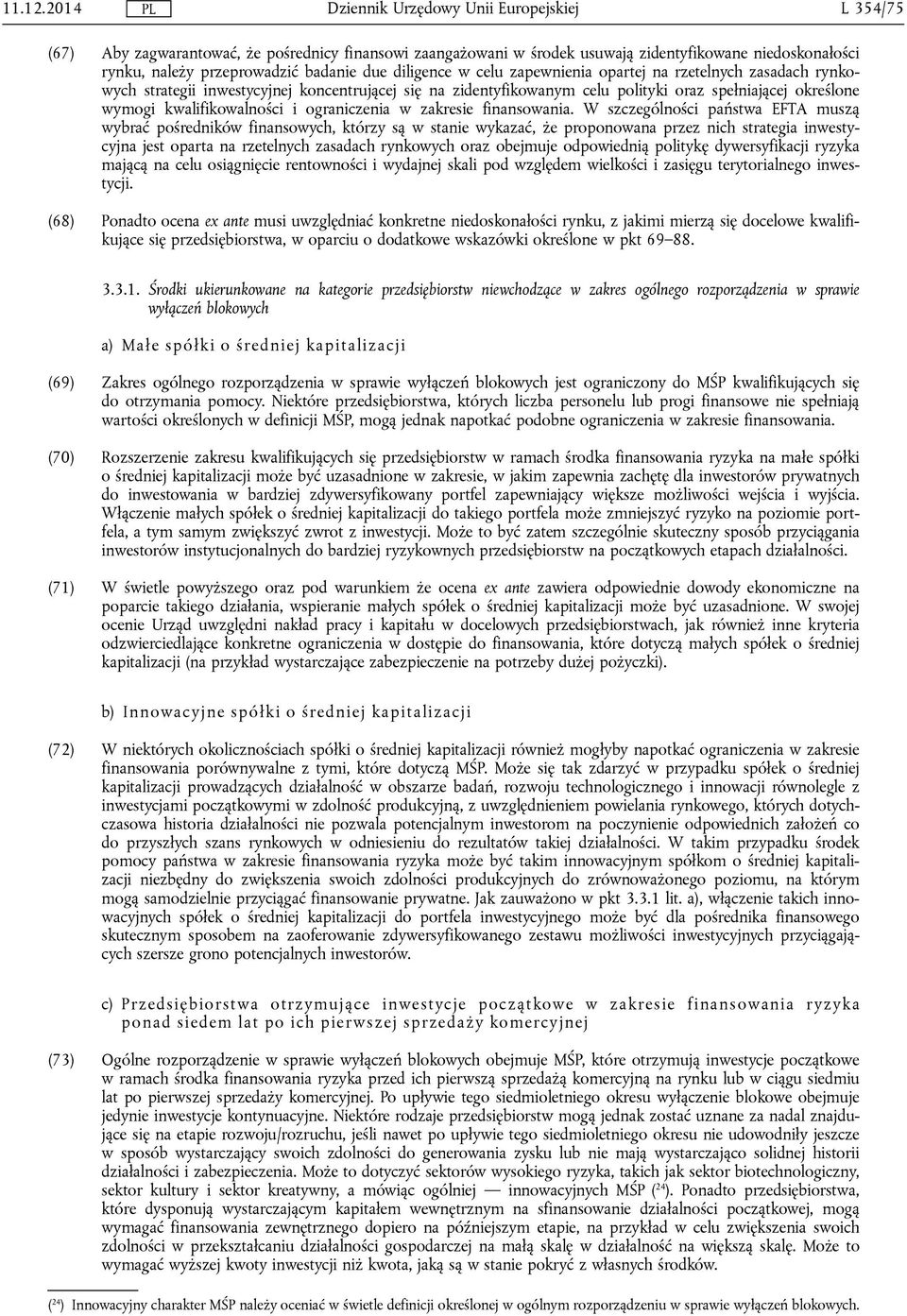 W szczególności państwa EFTA muszą wybrać pośredników finansowych, którzy są w stanie wykazać, że proponowana przez nich strategia inwestycyjna jest oparta na rzetelnych zasadach rynkowych oraz