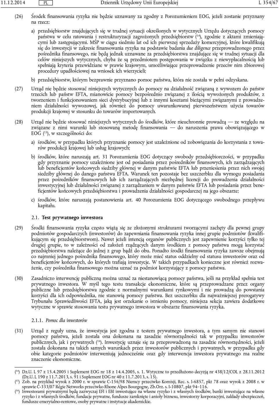 MŚP w ciągu siedmiu lat od ich pierwszej sprzedaży komercyjnej, które kwalifikują się do inwestycji w zakresie finansowania ryzyka na podstawie badania due diligence przeprowadzonego przez pośrednika