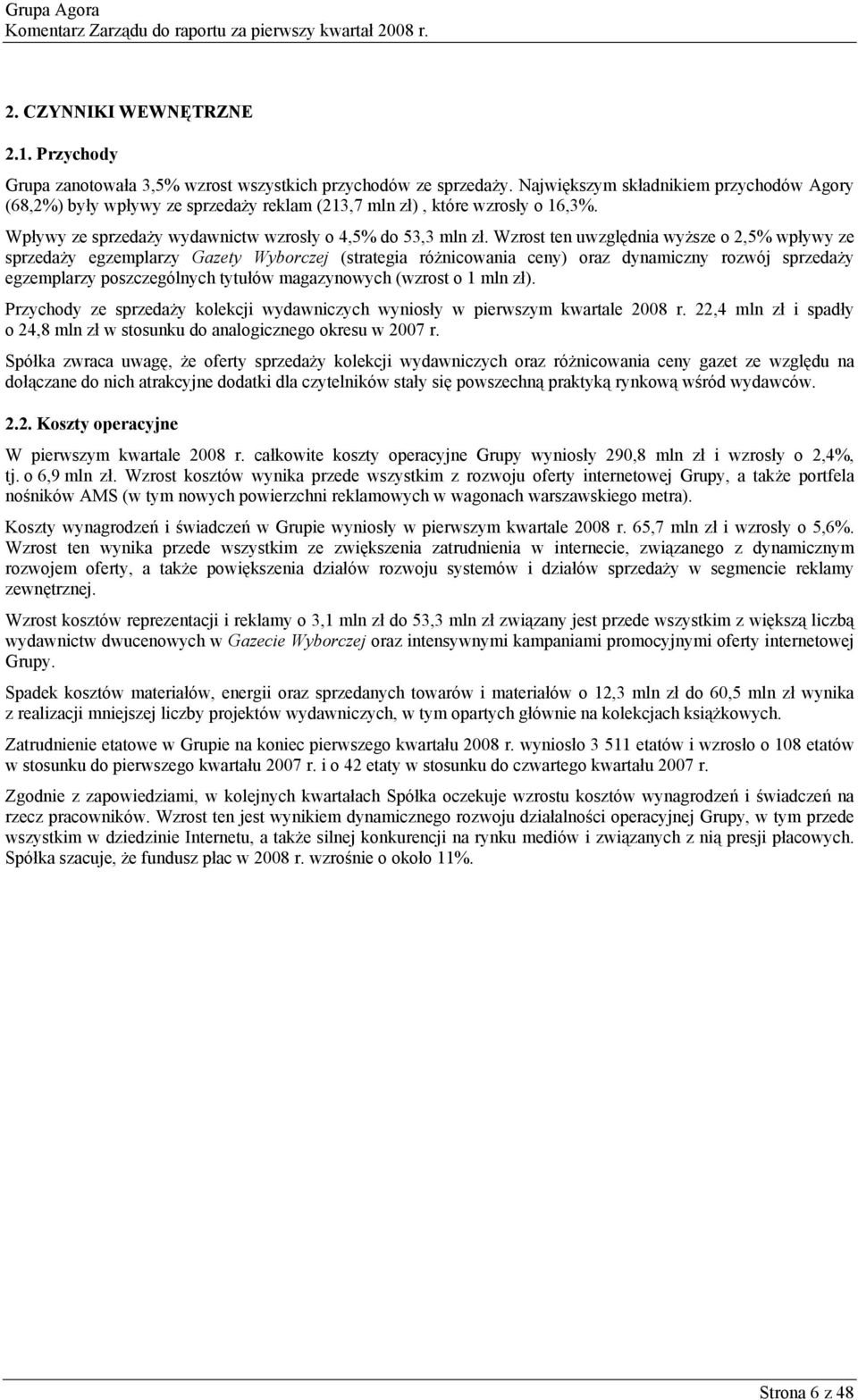 Wzrost ten uwzględnia wyższe o 2,5% wpływy ze sprzedaży egzemplarzy Gazety Wyborczej (strategia różnicowania ceny) oraz dynamiczny rozwój sprzedaży egzemplarzy poszczególnych tytułów magazynowych